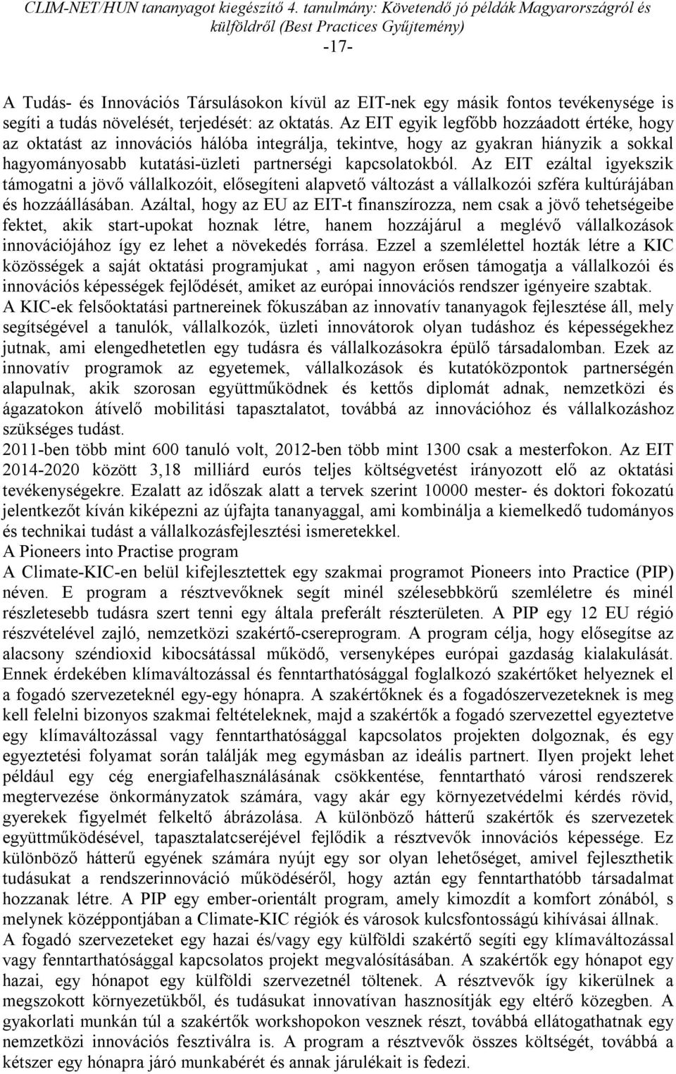 Az EIT ezáltal igyekszik támogatni a jövő vállalkozóit, elősegíteni alapvető változást a vállalkozói szféra kultúrájában és hozzáállásában.