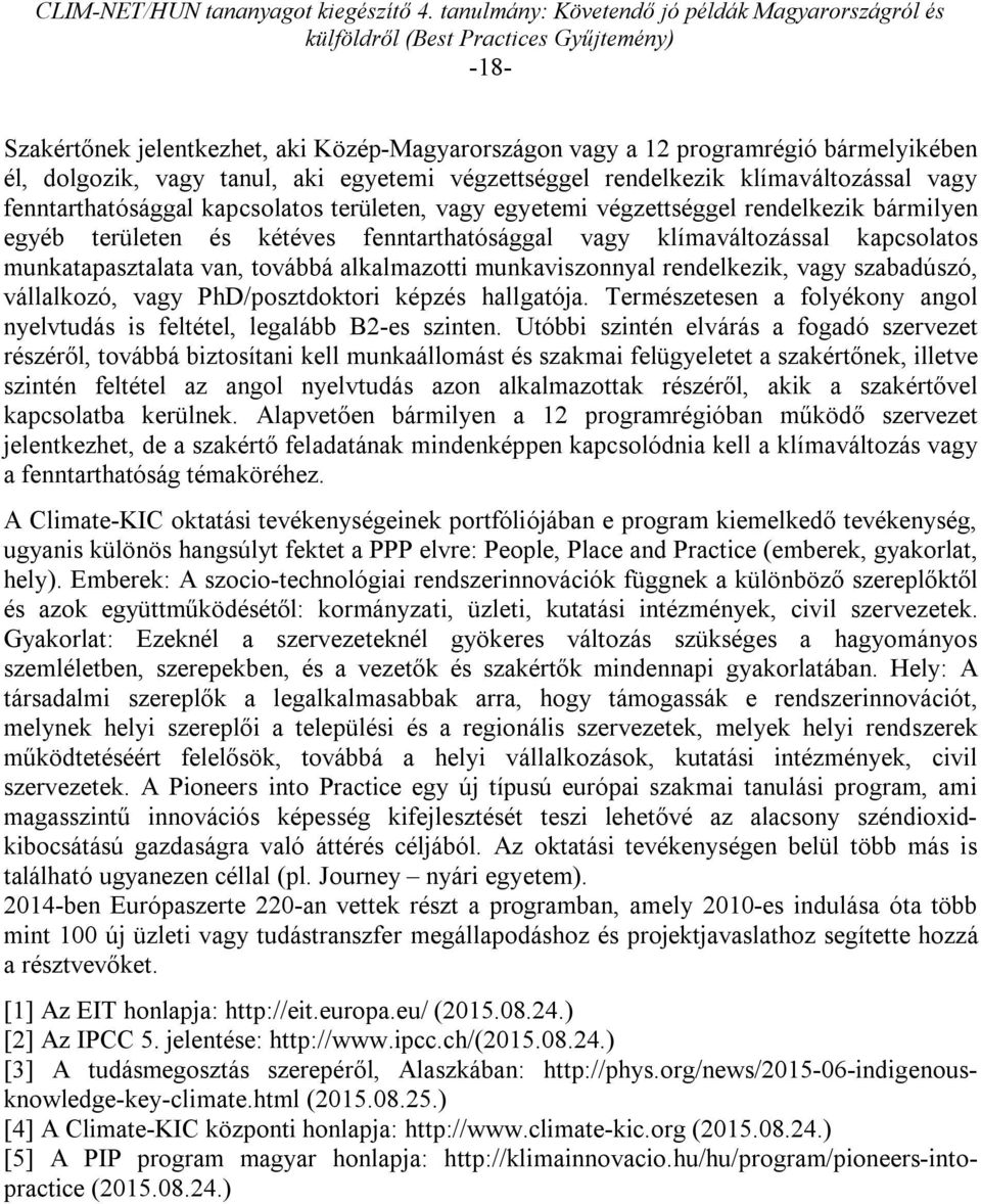 munkaviszonnyal rendelkezik, vagy szabadúszó, vállalkozó, vagy PhD/posztdoktori képzés hallgatója. Természetesen a folyékony angol nyelvtudás is feltétel, legalább B2-es szinten.