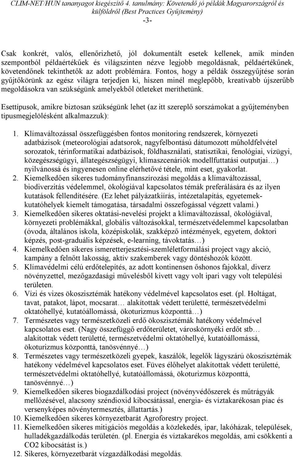 Fontos, hogy a példák összegyűjtése során gyűjtőkörünk az egész világra terjedjen ki, hiszen minél meglepőbb, kreatívabb újszerűbb megoldásokra van szükségünk amelyekből ötleteket meríthetünk.