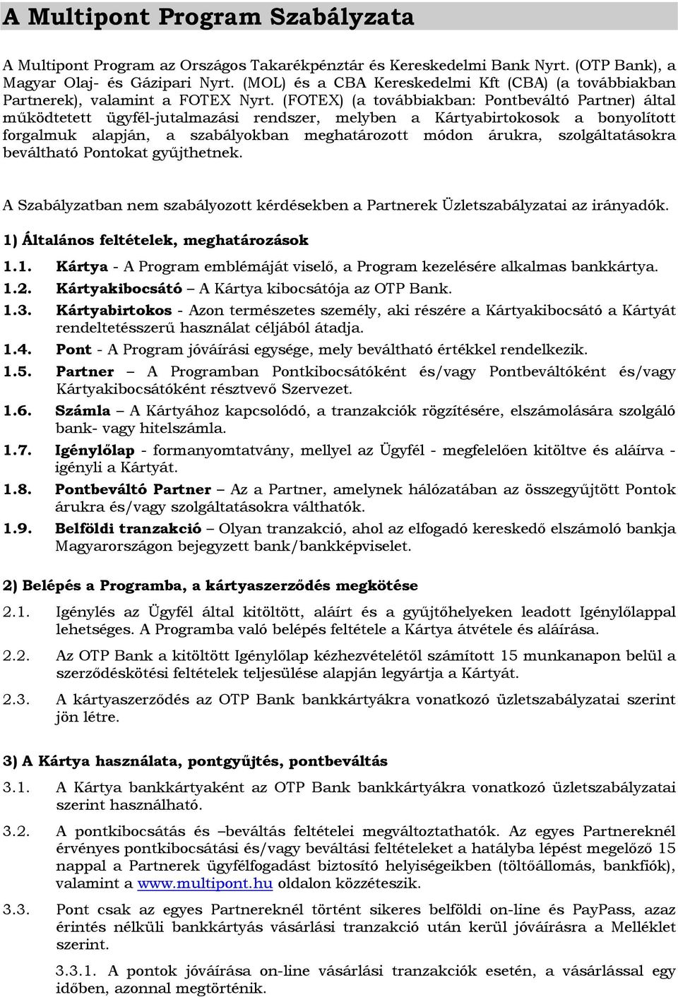 (FOTEX) (a továbbiakban: Pontbeváltó Partner) által működtetett ügyfél-jutalmazási rendszer, melyben a Kártyabirtokosok a bonyolított forgalmuk alapján, a szabályokban meghatározott módon árukra,