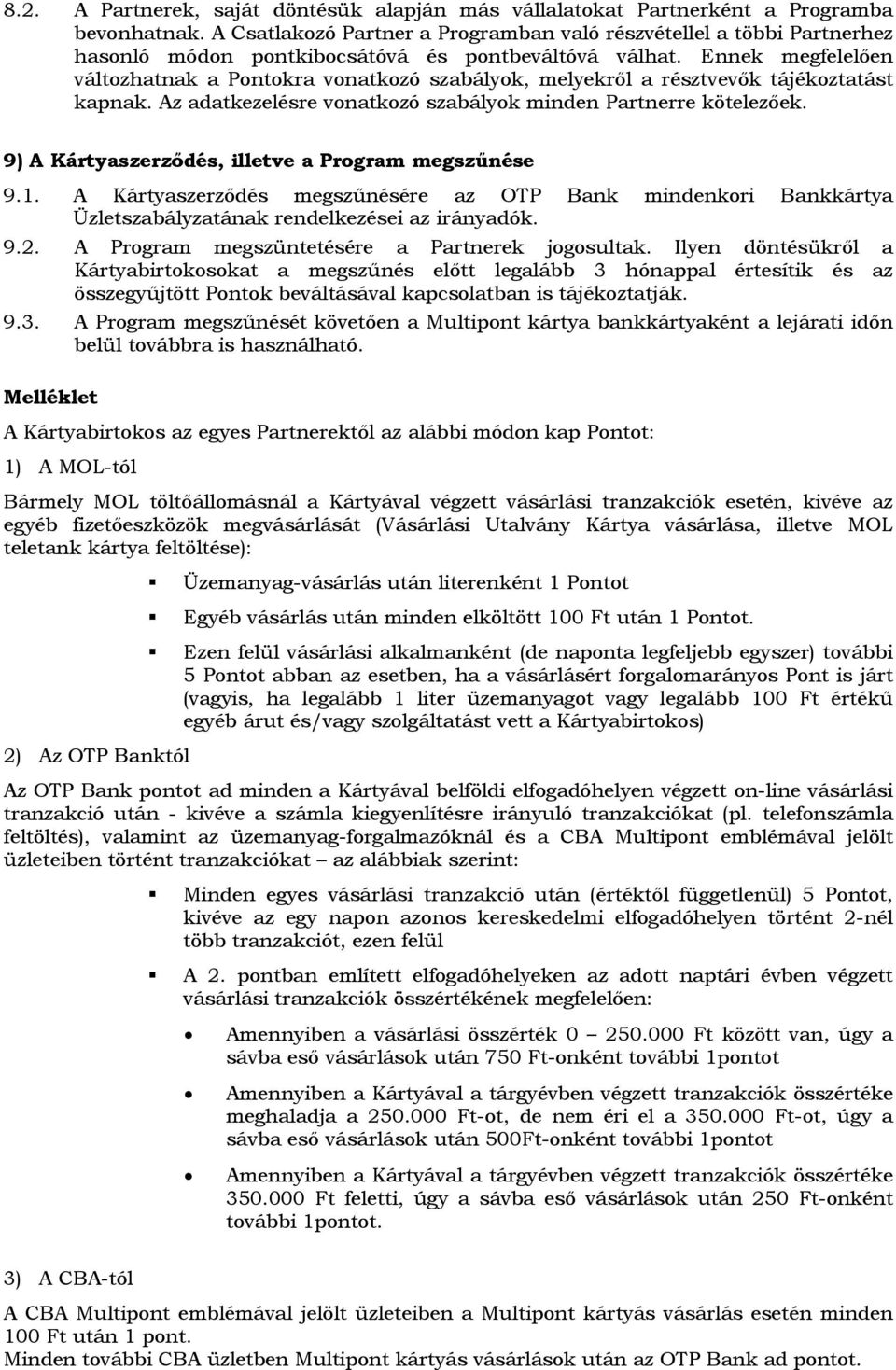 Ennek megfelelően változhatnak a Pontokra vonatkozó szabályok, melyekről a résztvevők tájékoztatást kapnak. Az adatkezelésre vonatkozó szabályok minden Partnerre kötelezőek.