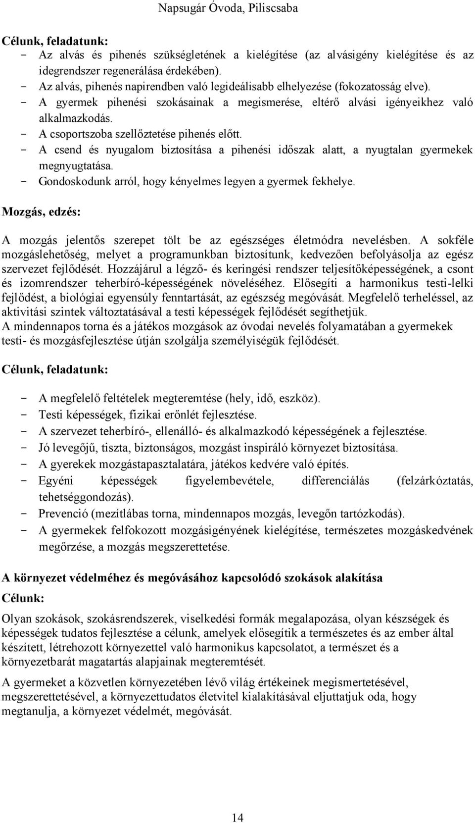 - A csoportszoba szellőztetése pihenés előtt. - A csend és nyugalom biztosítása a pihenési időszak alatt, a nyugtalan gyermekek megnyugtatása.