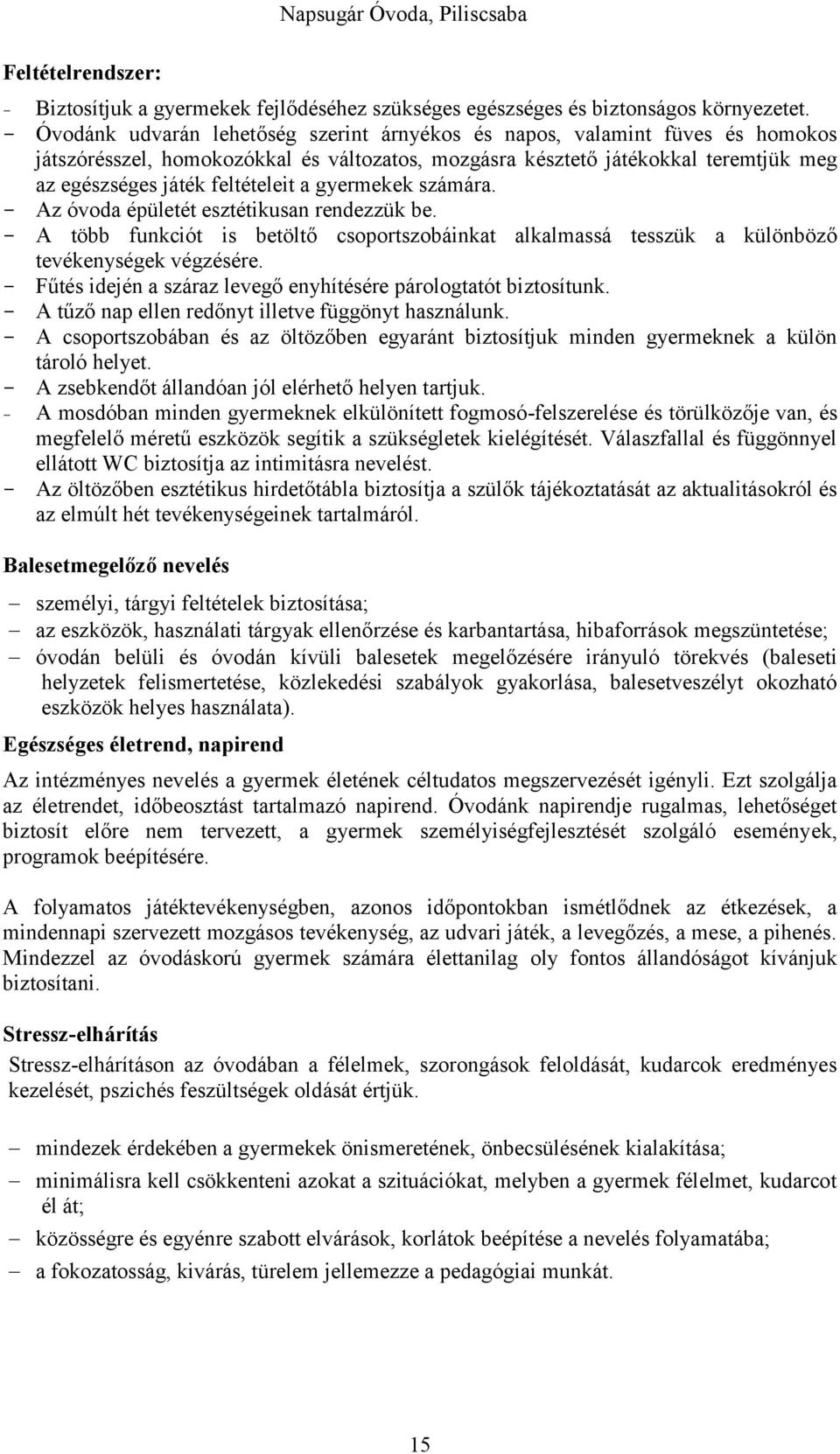 a gyermekek számára. - Az óvoda épületét esztétikusan rendezzük be. - A több funkciót is betöltő csoportszobáinkat alkalmassá tesszük a különböző tevékenységek végzésére.