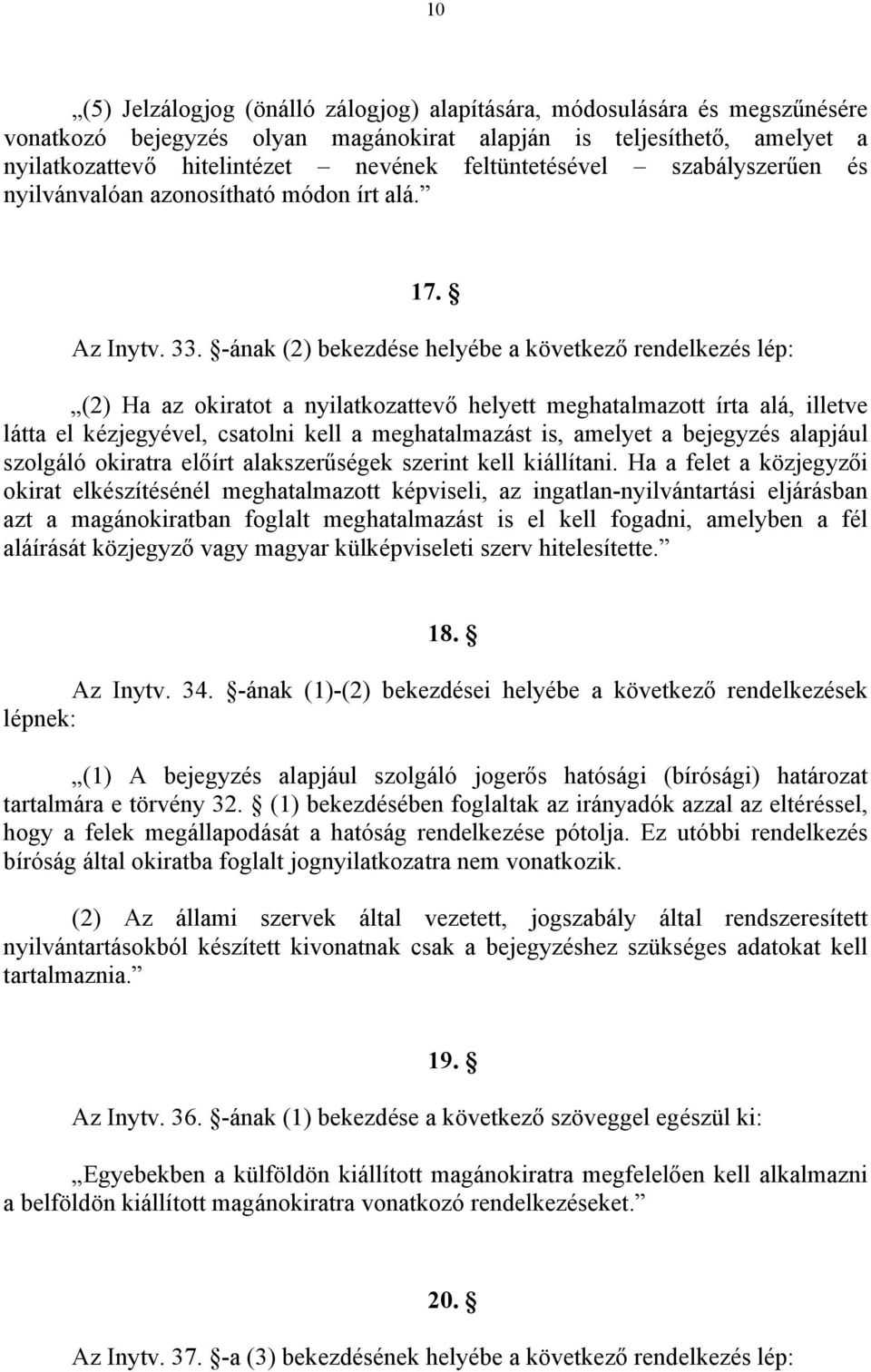 -ának (2) bekezdése helyébe a következő rendelkezés lép: (2) Ha az okiratot a nyilatkozattevő helyett meghatalmazott írta alá, illetve látta el kézjegyével, csatolni kell a meghatalmazást is, amelyet