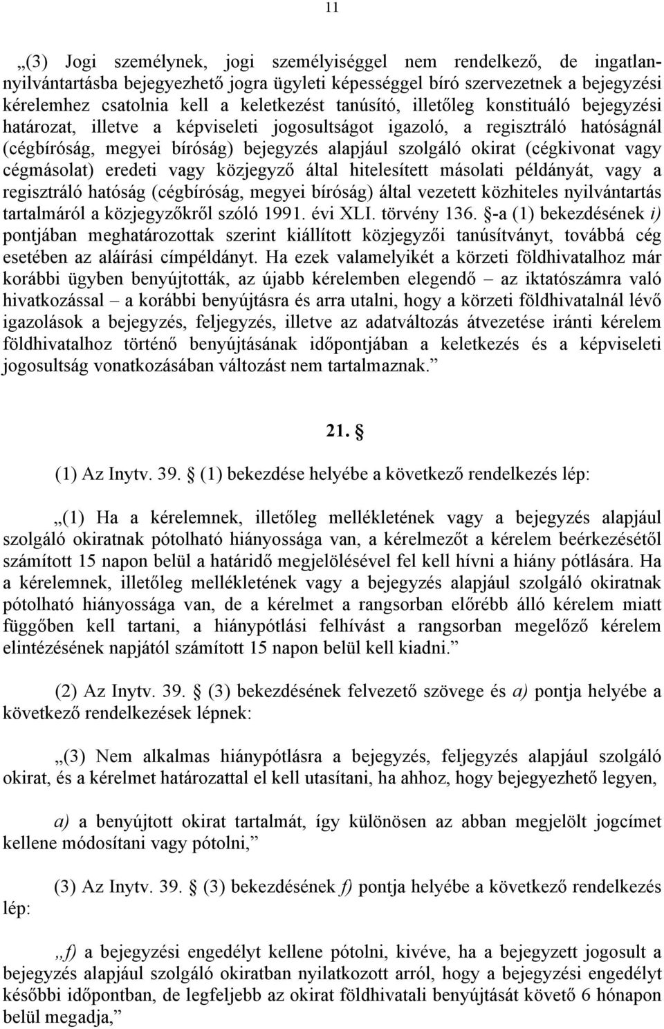 vagy cégmásolat) eredeti vagy közjegyző által hitelesített másolati példányát, vagy a regisztráló hatóság (cégbíróság, megyei bíróság) által vezetett közhiteles nyilvántartás tartalmáról a