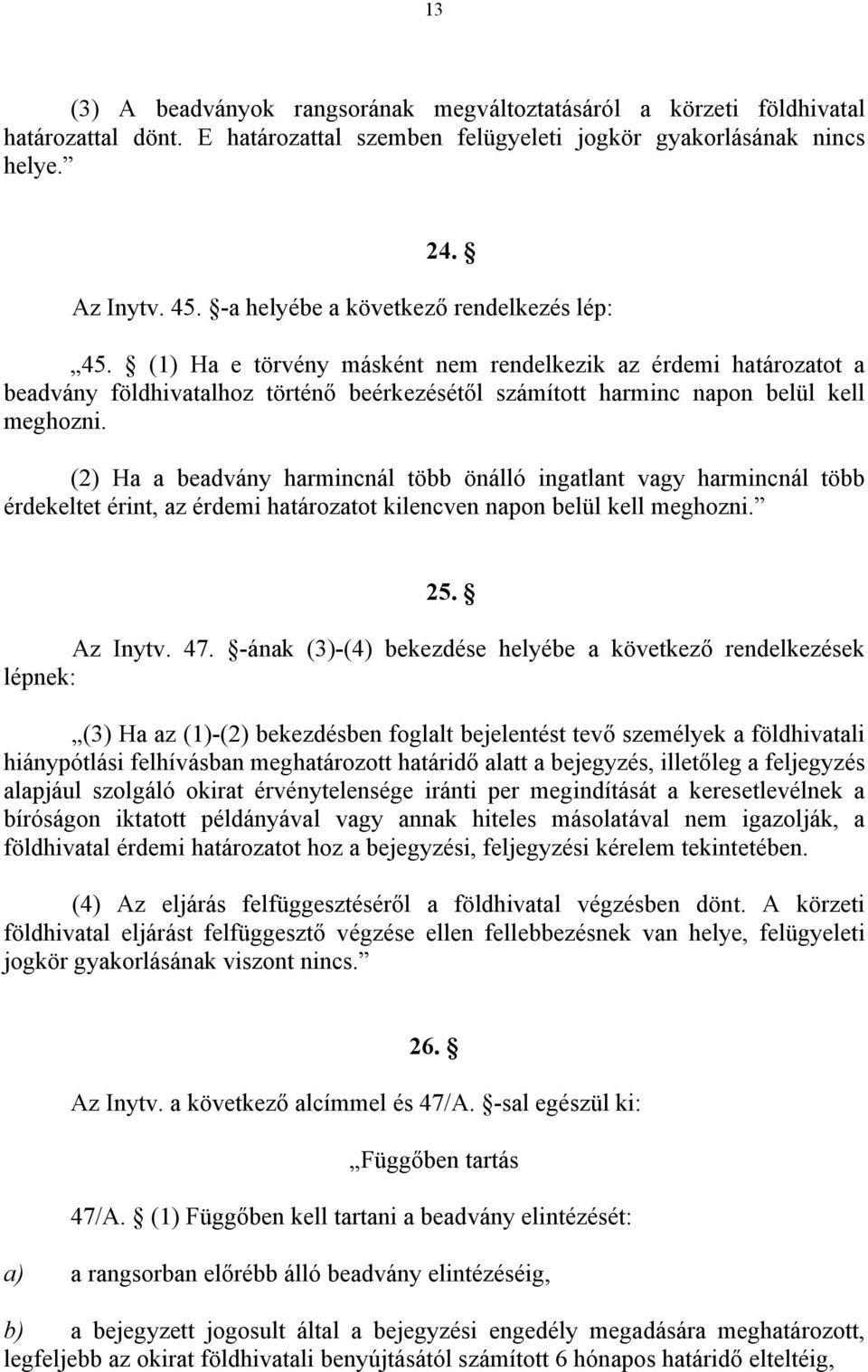 (2) Ha a beadvány harmincnál több önálló ingatlant vagy harmincnál több érdekeltet érint, az érdemi határozatot kilencven napon belül kell meghozni. 25. Az Inytv. 47.