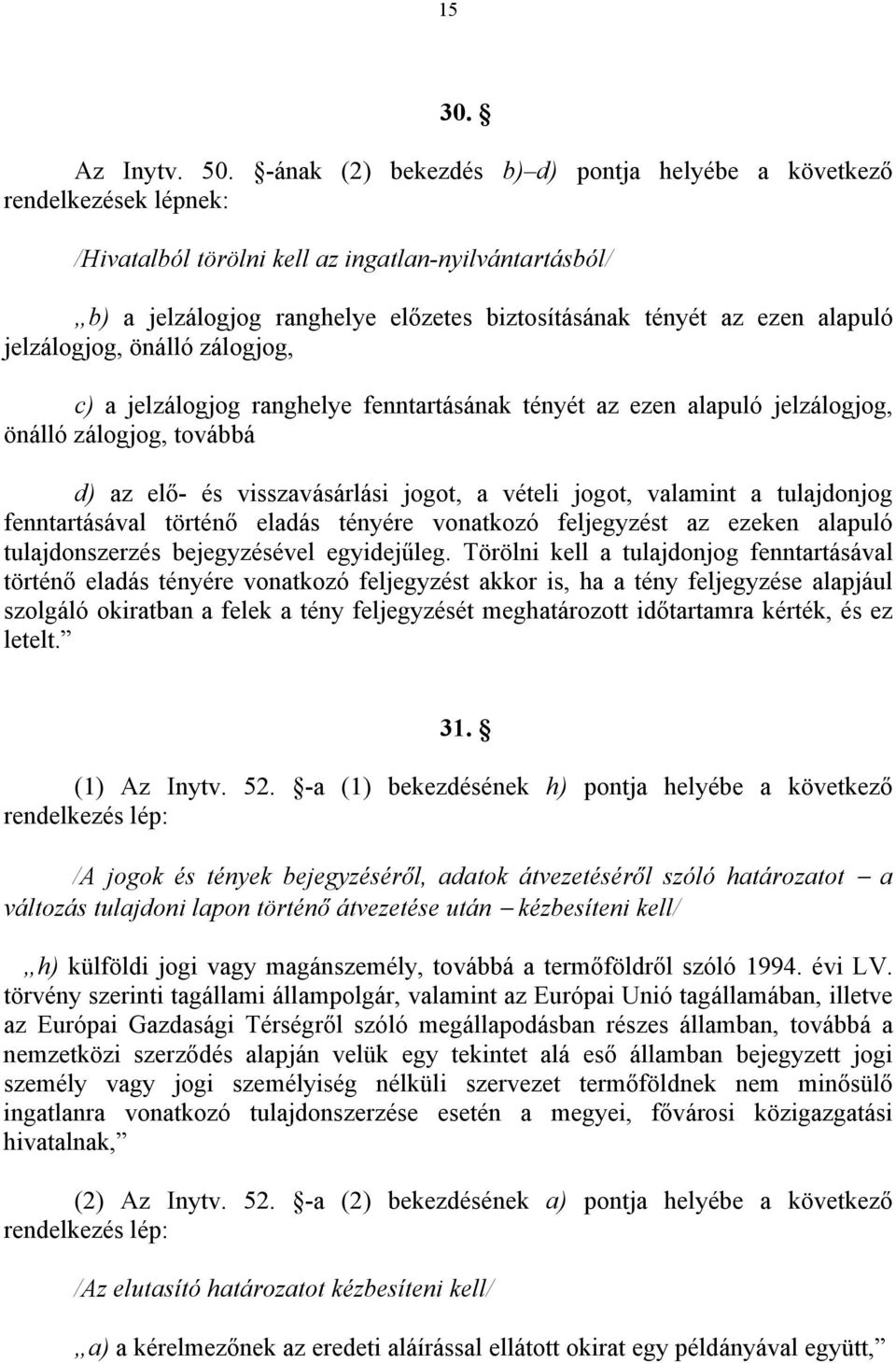 alapuló jelzálogjog, önálló zálogjog, c) a jelzálogjog ranghelye fenntartásának tényét az ezen alapuló jelzálogjog, önálló zálogjog, továbbá d) az elő- és visszavásárlási jogot, a vételi jogot,