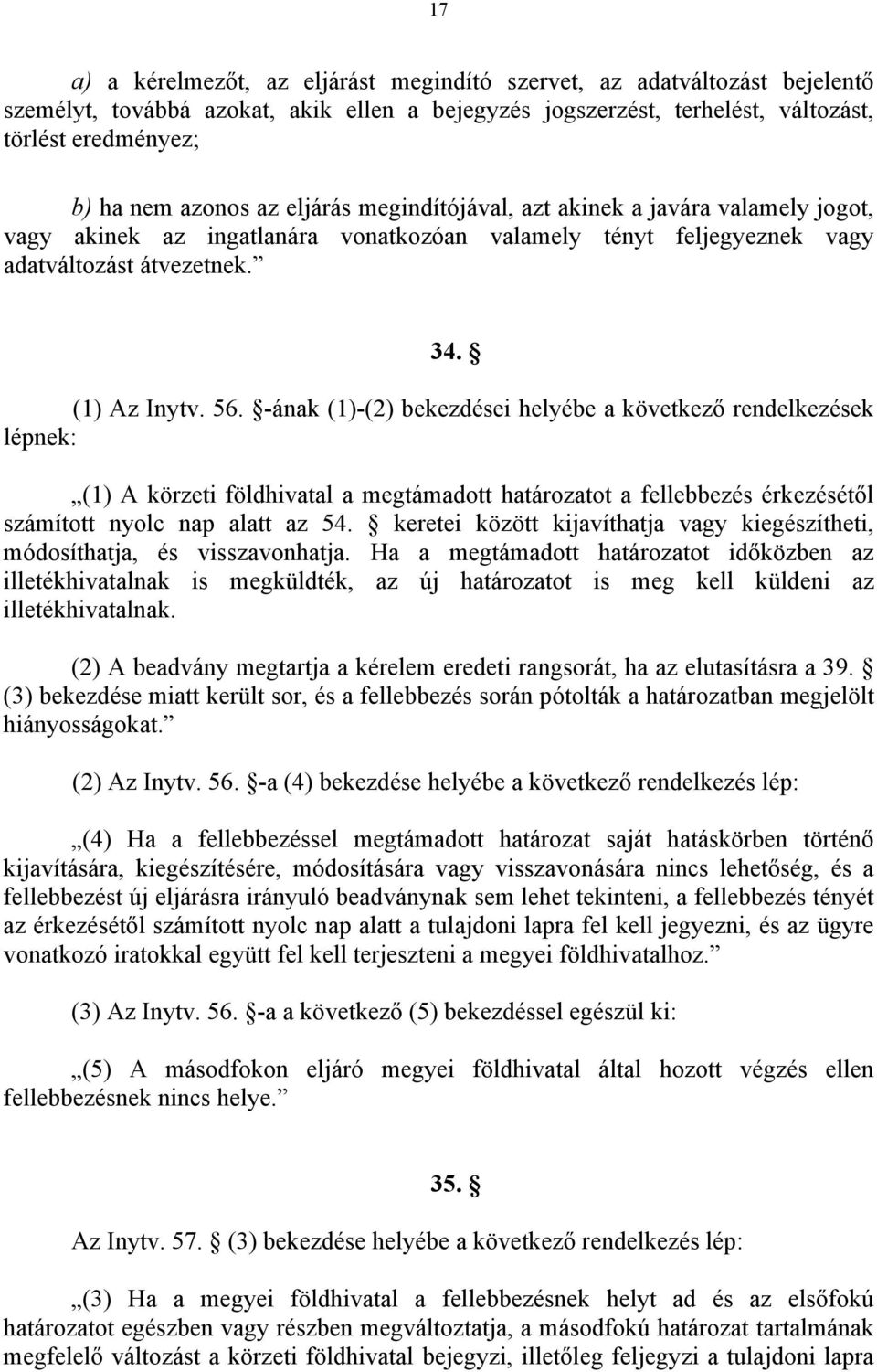 -ának (1)-(2) bekezdései helyébe a következő rendelkezések lépnek: (1) A körzeti földhivatal a megtámadott határozatot a fellebbezés érkezésétől számított nyolc nap alatt az 54.