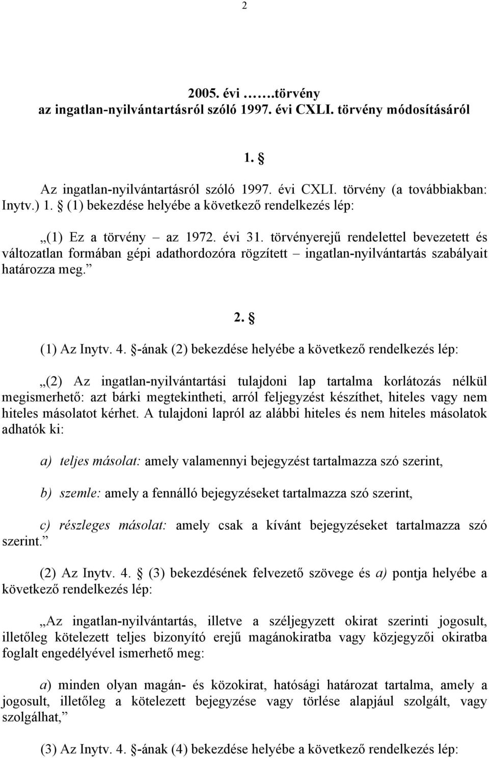 törvényerejű rendelettel bevezetett és változatlan formában gépi adathordozóra rögzített ingatlan-nyilvántartás szabályait határozza meg. 2. (1) Az Inytv. 4.