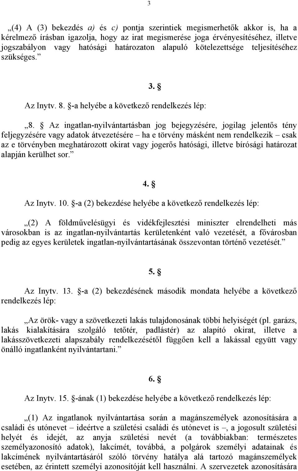 Az ingatlan-nyilvántartásban jog bejegyzésére, jogilag jelentős tény feljegyzésére vagy adatok átvezetésére ha e törvény másként nem rendelkezik csak az e törvényben meghatározott okirat vagy jogerős