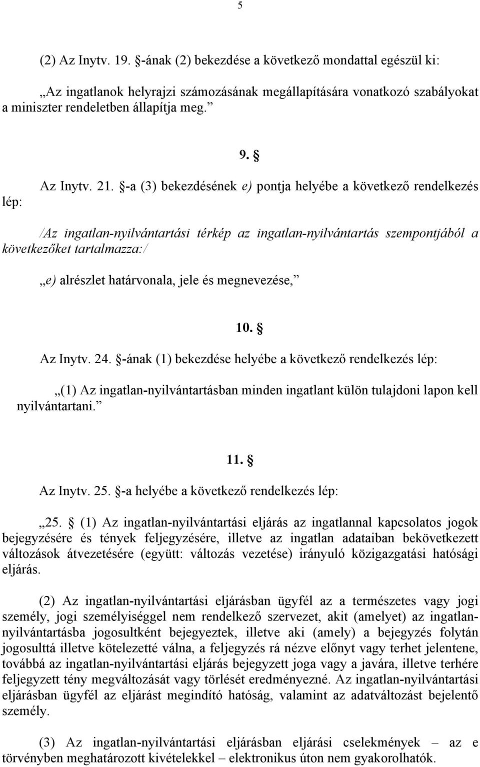 -a (3) bekezdésének e) pontja helyébe a következő rendelkezés /Az ingatlan-nyilvántartási térkép az ingatlan-nyilvántartás szempontjából a következőket tartalmazza:/ e) alrészlet határvonala, jele és