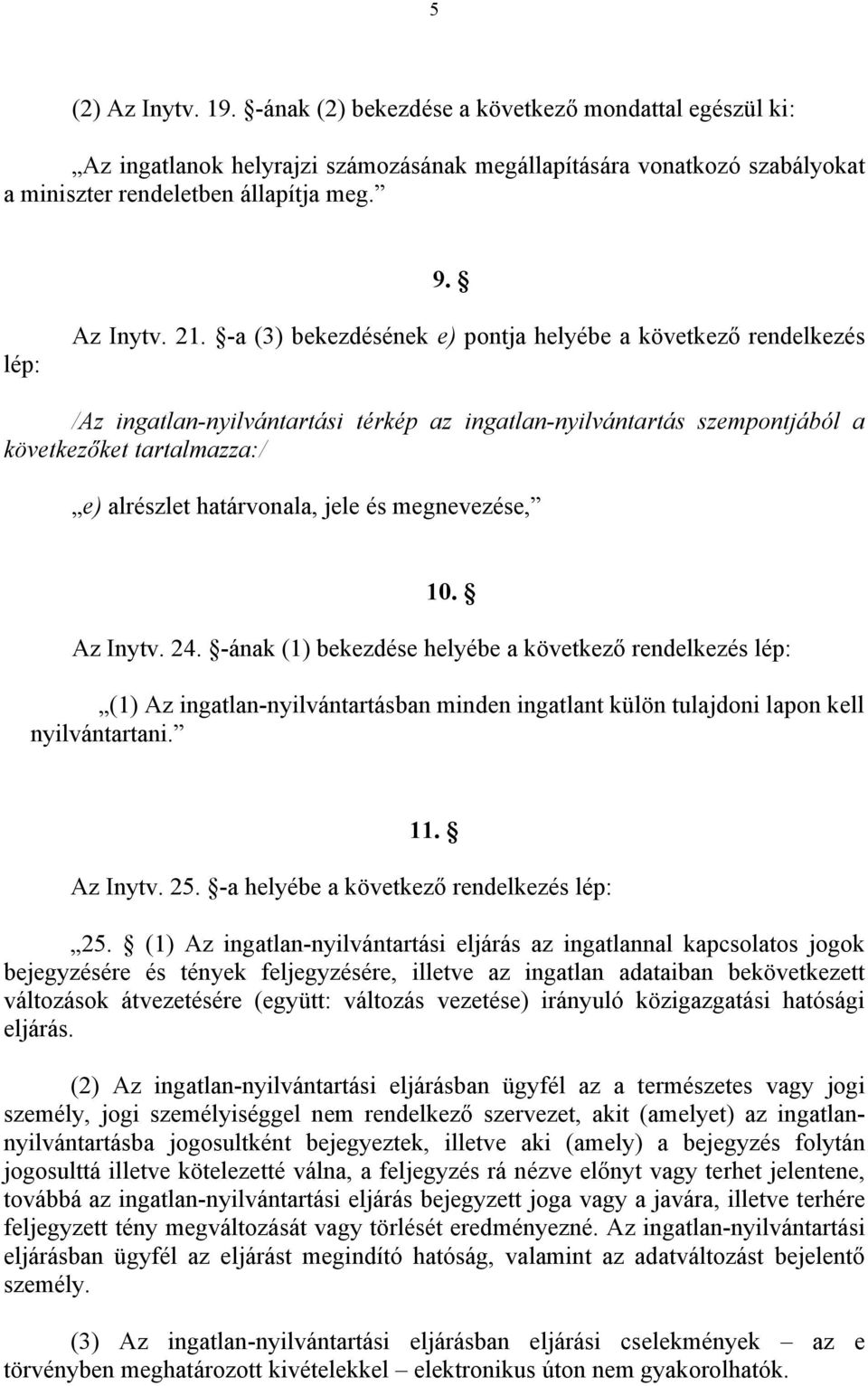 -a (3) bekezdésének e) pontja helyébe a következő rendelkezés /Az ingatlan-nyilvántartási térkép az ingatlan-nyilvántartás szempontjából a következőket tartalmazza:/ e) alrészlet határvonala, jele és