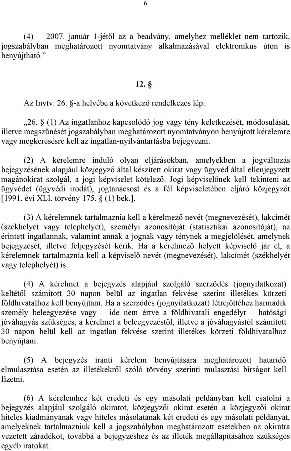 (1) Az ingatlanhoz kapcsolódó jog vagy tény keletkezését, módosulását, illetve megszűnését jogszabályban meghatározott nyomtatványon benyújtott kérelemre vagy megkeresésre kell az