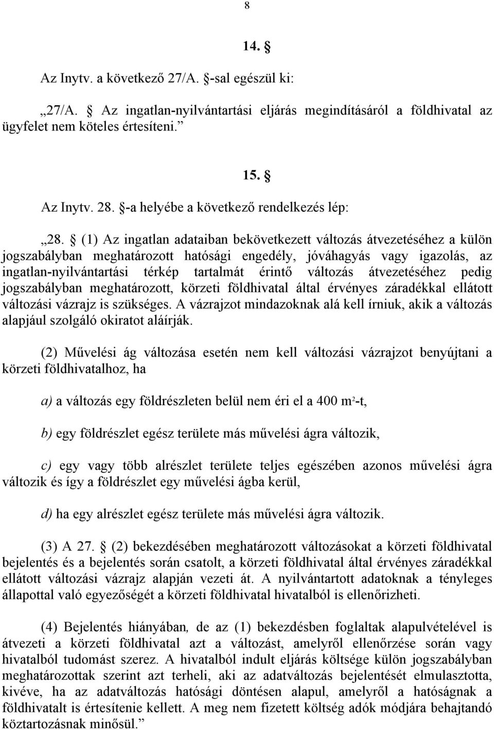 (1) Az ingatlan adataiban bekövetkezett változás átvezetéséhez a külön jogszabályban meghatározott hatósági engedély, jóváhagyás vagy igazolás, az ingatlan-nyilvántartási térkép tartalmát érintő