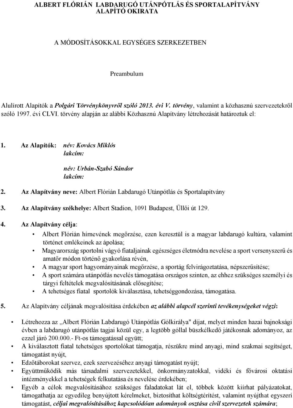 Az Alapítók: név: Kovács Miklós név: Urbán-Szabó Sándor 2. Az Alapítvány neve: Albert Flórián Labdarugó Utánpótlás és Sportalapítvány 3.