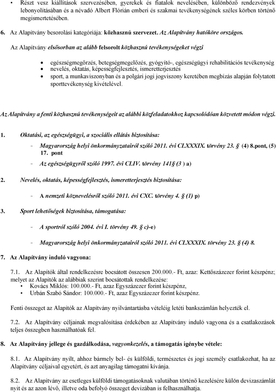 Az Alapítvány elsősorban az alább felsorolt közhasznú tevékenységeket végzi egészségmegőrzés, betegségmegelőzés, gyógyító-, egészségügyi rehabilitációs tevékenység nevelés, oktatás,