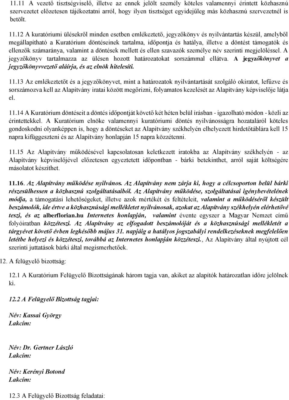 12 A kuratóriumi ülésekről minden esetben emlékeztető, jegyzőkönyv és nyilvántartás készül, amelyből megállapítható a Kuratórium döntéseinek tartalma, időpontja és hatálya, illetve a döntést