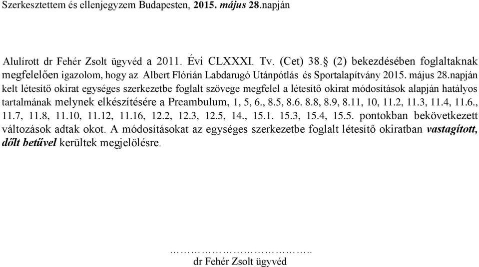 napján kelt létesítő okirat egységes szerkezetbe foglalt szövege megfelel a létesítő okirat módosítások alapján hatályos tartalmának melynek elkészítésére a Preambulum, 1, 5, 6., 8.5, 8.6. 8.8, 8.