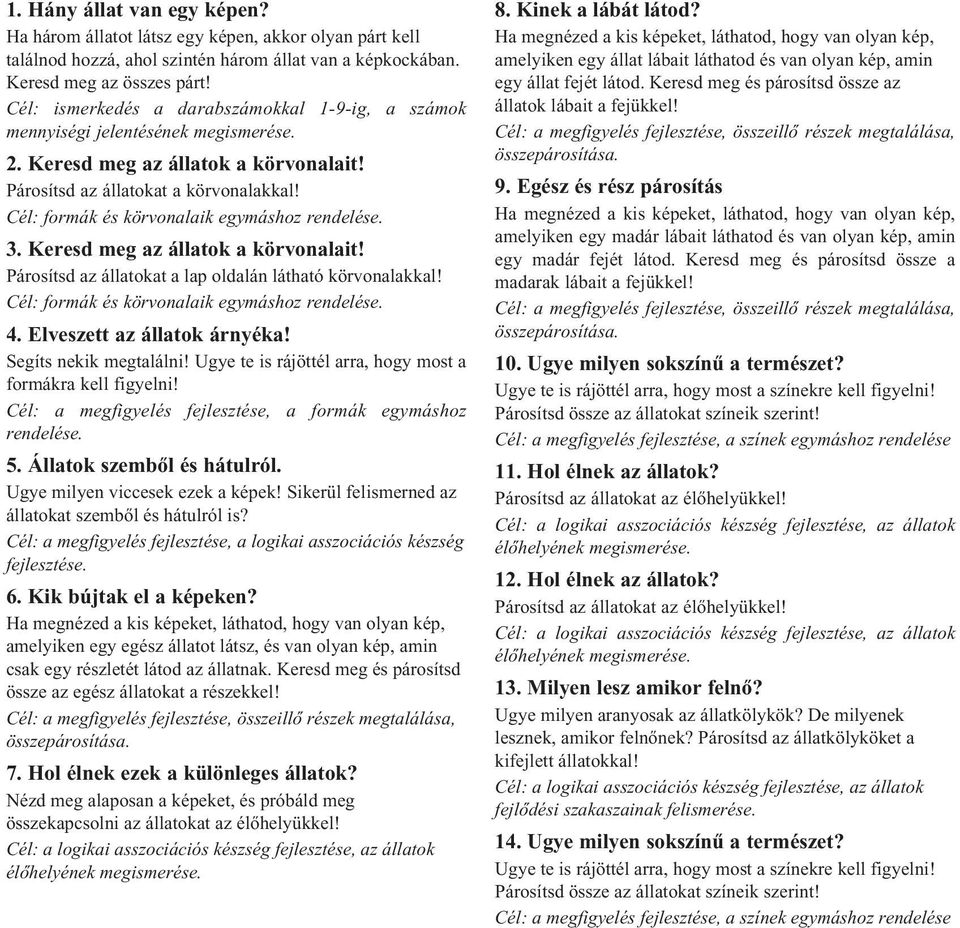 Cél: formák és körvonalaik egymáshoz rendelése. 3. Keresd meg az állatok a körvonalait! Párosítsd az állatokat a lap oldalán látható körvonalakkal! Cél: formák és körvonalaik egymáshoz rendelése. 4.