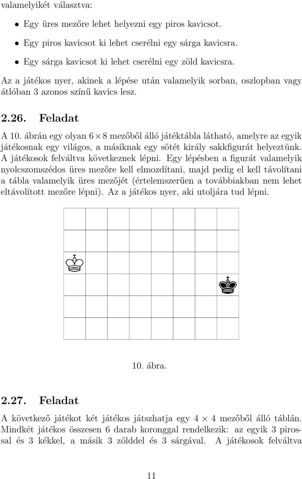 ábrán egy olyan 6 8 mezőből álló játéktábla látható, amelyre az egyik játékosnak egy világos, a másiknak egy sötét király sakkfigurát helyeztünk. A játékosok felváltva következnek lépni.