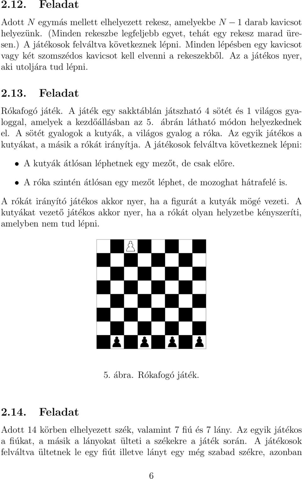 Feladat Rókafogó játék. A játék egy sakktáblán játszható 4 sötét és 1 világos gyaloggal, amelyek a kezdőállásban az 5. ábrán látható módon helyezkednek el.