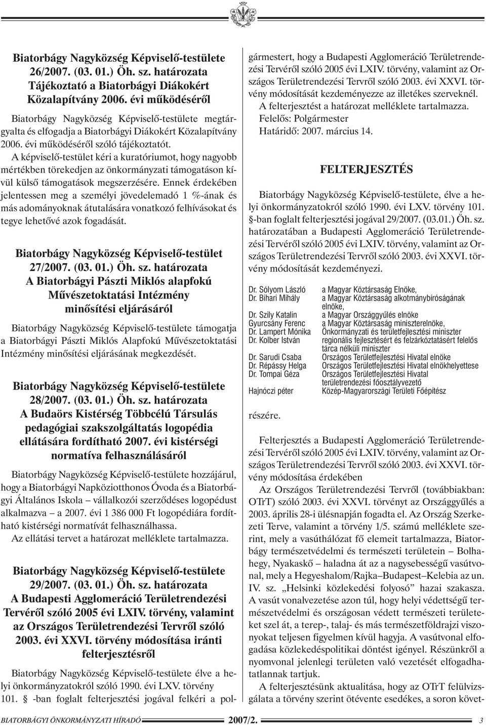 Ennek érdekében jelentessen meg a személyi jövedelemadó 1 %-ának és más adományoknak átutalására vonatkozó felhívásokat és tegye lehetõvé azok fogadását.