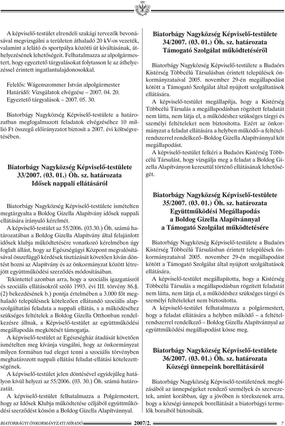 Felelõs: Wágenszommer István alpolgármester Határidõ: Vizsgálatok elvégzése 2007. 04. 20. Egyeztetõ tárgyalások 2007. 05. 30.