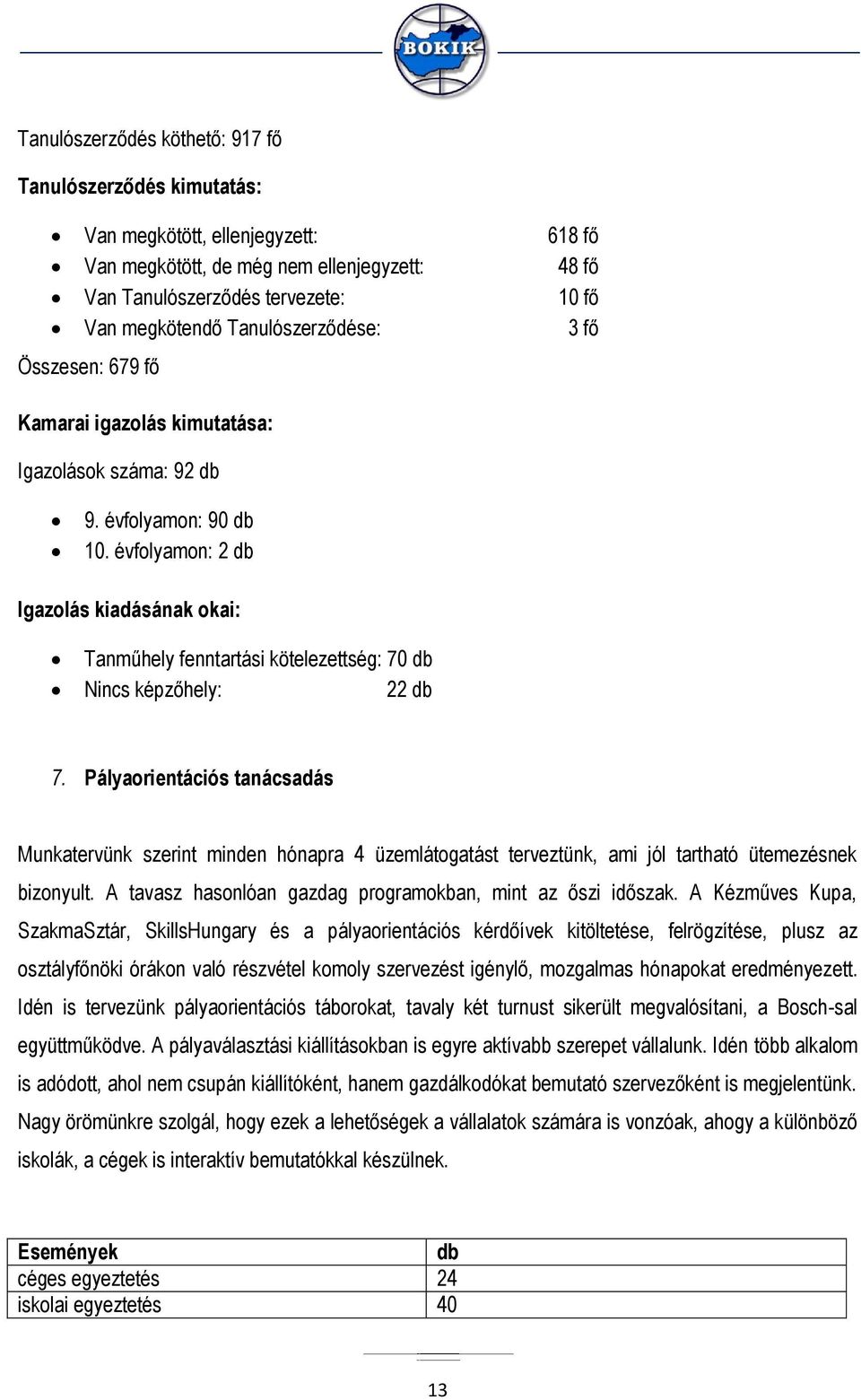 évfolyamon: 2 db Igazolás kiadásának okai: Tanműhely fenntartási kötelezettség: 70 db Nincs képzőhely: 22 db 7.