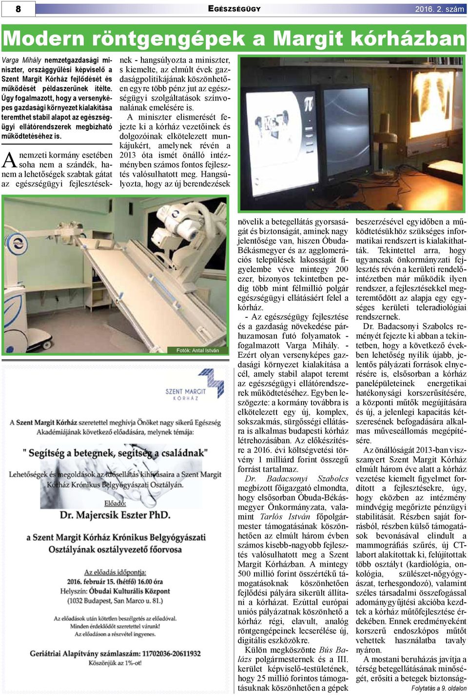 nemzeti kormány esetében A soha nem a szándék, hanem a lehetőségek szabtak gátat az egészségügyi fejlesztéseknek - hangsúlyozta a miniszter, s kiemelte, az elmúlt évek gazdaságpolitikájának