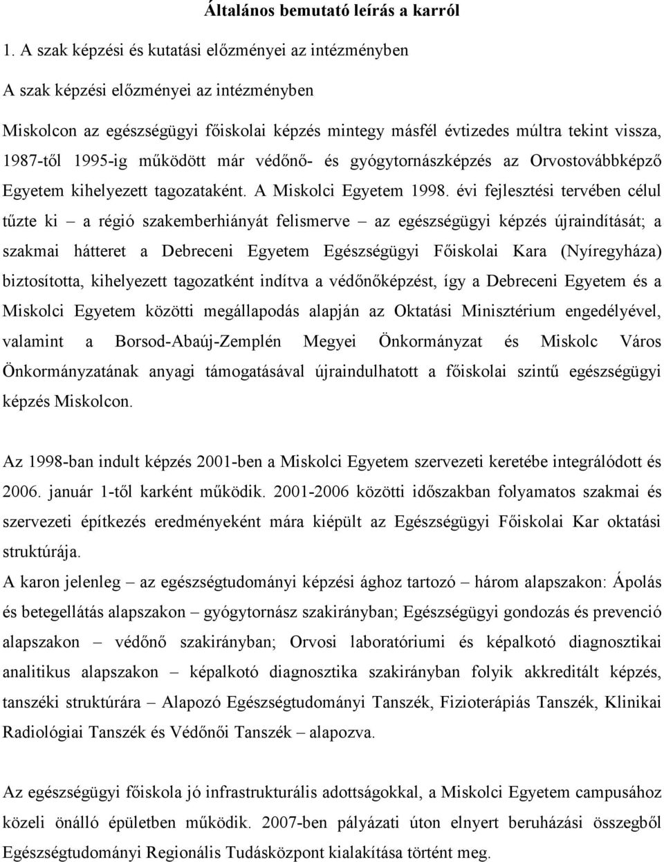 1995-ig mőködött már védını- és gyógytornászképzés az Orvostovábbképzı Egyetem kihelyezett tagozataként. A Miskolci Egyetem 1998.