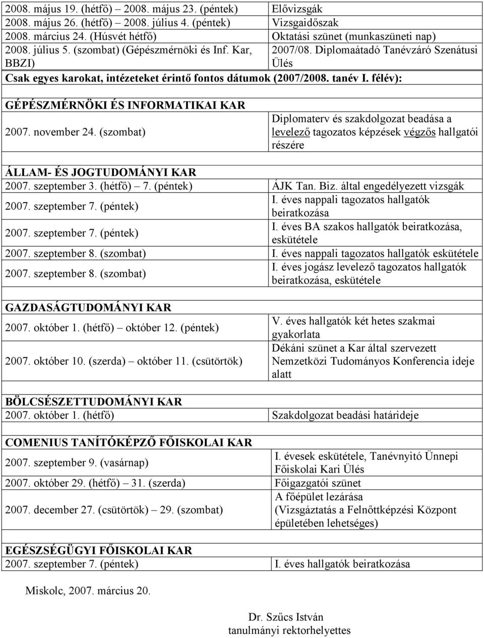 félév): GÉPÉSZMÉRNÖKI ÉS INFORMATIKAI KAR 2007. november 24. (szombat) Diplomaterv és szakdolgozat beadása a levelezı tagozatos képzések végzıs hallgatói részére ÁLLAM- ÉS JOGTUDOMÁNYI KAR 2007.