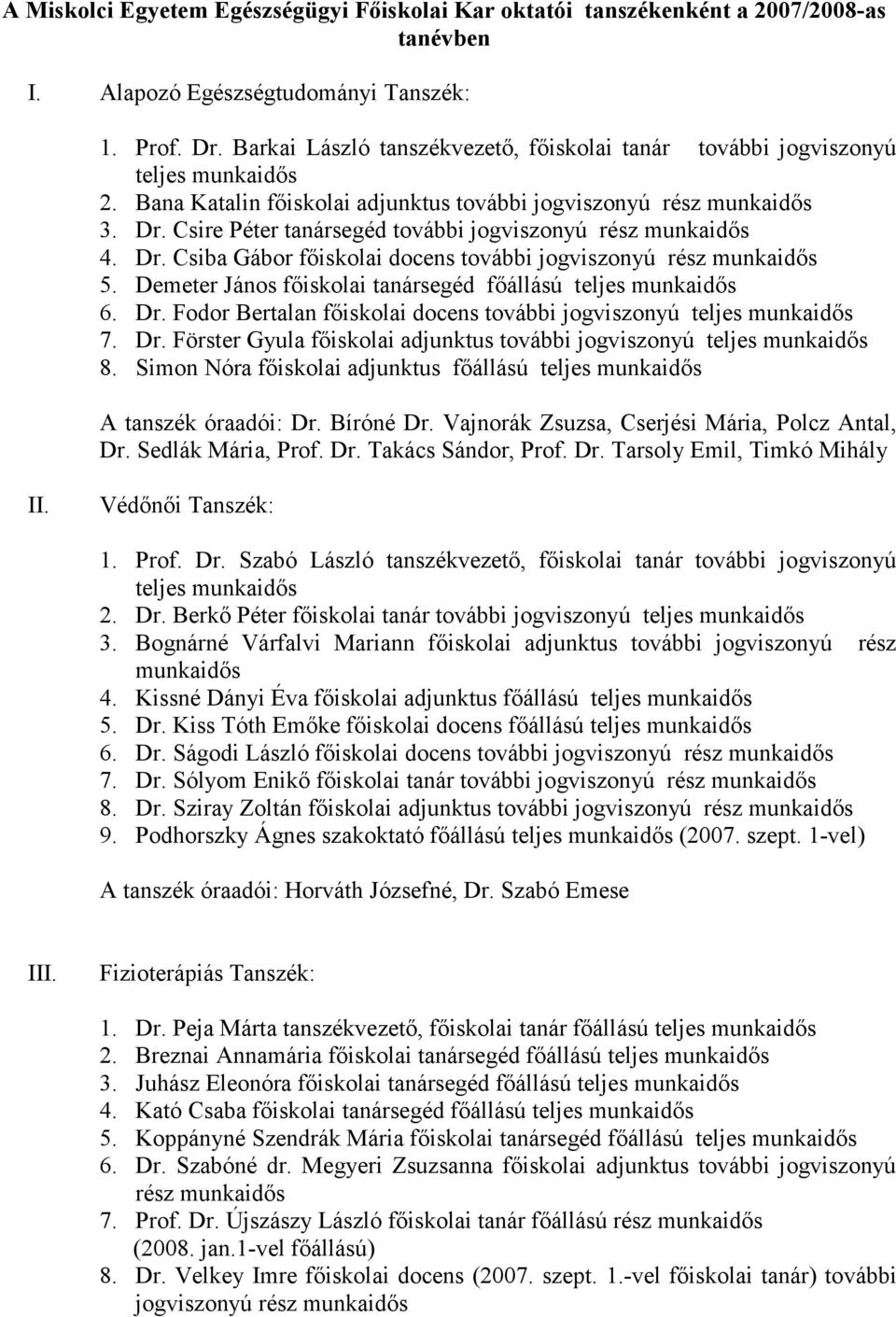 Csire Péter tanársegéd további jogviszonyú rész munkaidıs 4. Dr. Csiba Gábor fıiskolai docens további jogviszonyú rész munkaidıs 5. Demeter János fıiskolai tanársegéd fıállású teljes munkaidıs 6. Dr. Fodor Bertalan fıiskolai docens további jogviszonyú teljes munkaidıs 7.