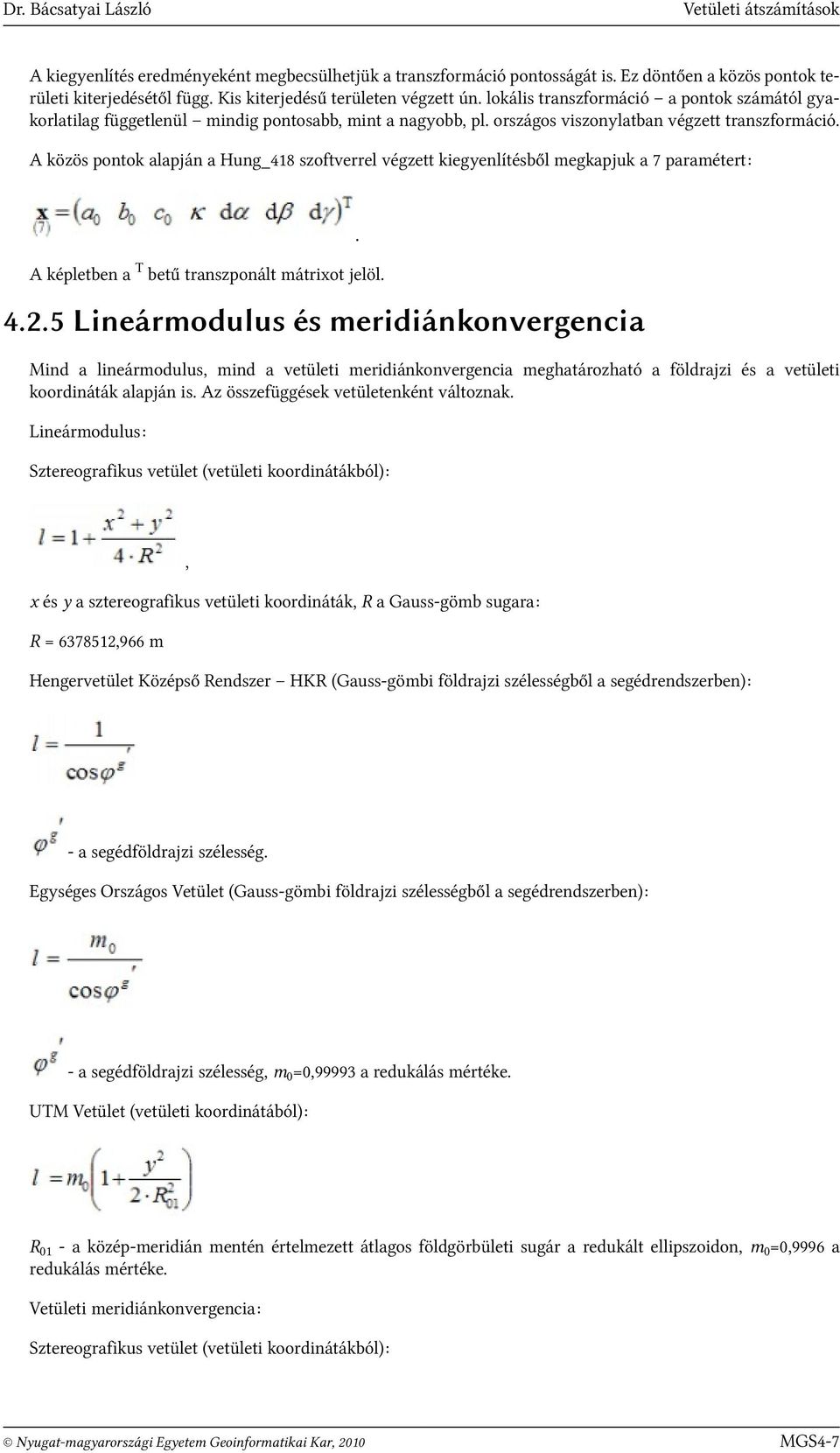 A közös pontok alapján a Hung_418 szoftverrel végzett kiegyenlítésből megkapjuk a 7 paramétert:. A képletben a T betű transzponált mátrixot jelöl. 4.2.