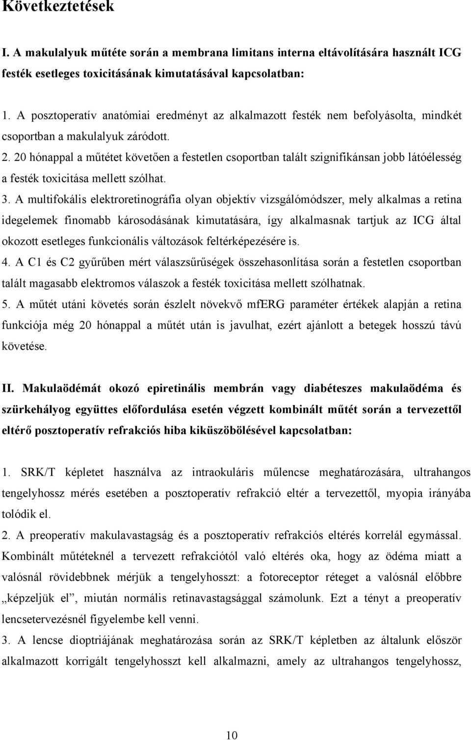 20 hónappal a műtétet követően a festetlen csoportban talált szignifikánsan jobb látóélesség a festék toxicitása mellett szólhat. 3.