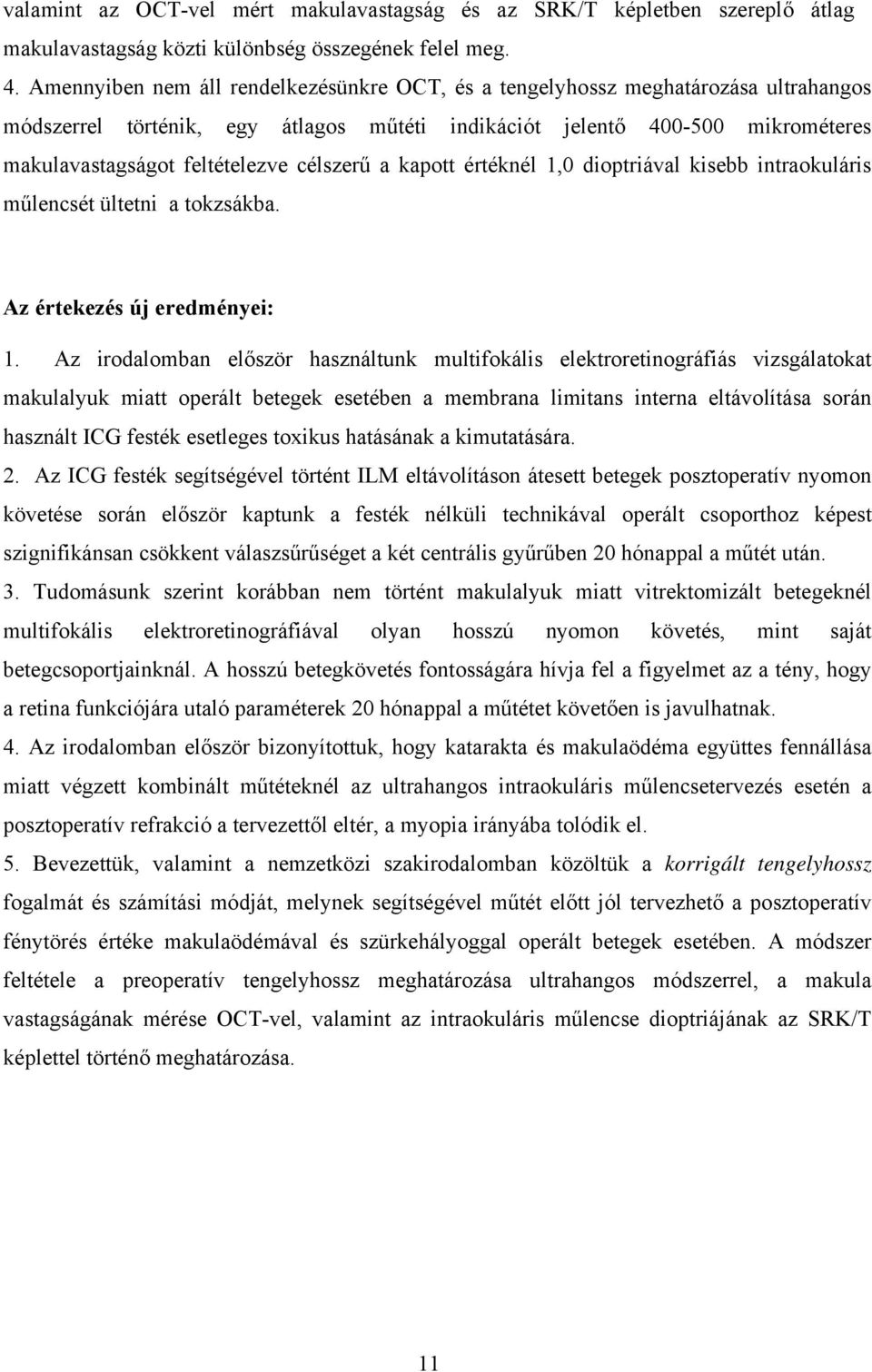célszerű a kapott értéknél 1,0 dioptriával kisebb intraokuláris műlencsét ültetni a tokzsákba. Az értekezés új eredményei: 1.