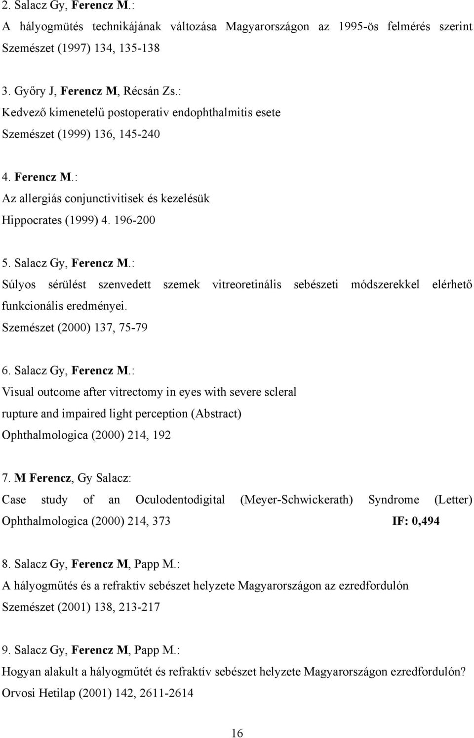 : Súlyos sérülést szenvedett szemek vitreoretinális sebészeti módszerekkel elérhető funkcionális eredményei. Szemészet (2000) 137, 75-79 6. Salacz Gy, Ferencz M.