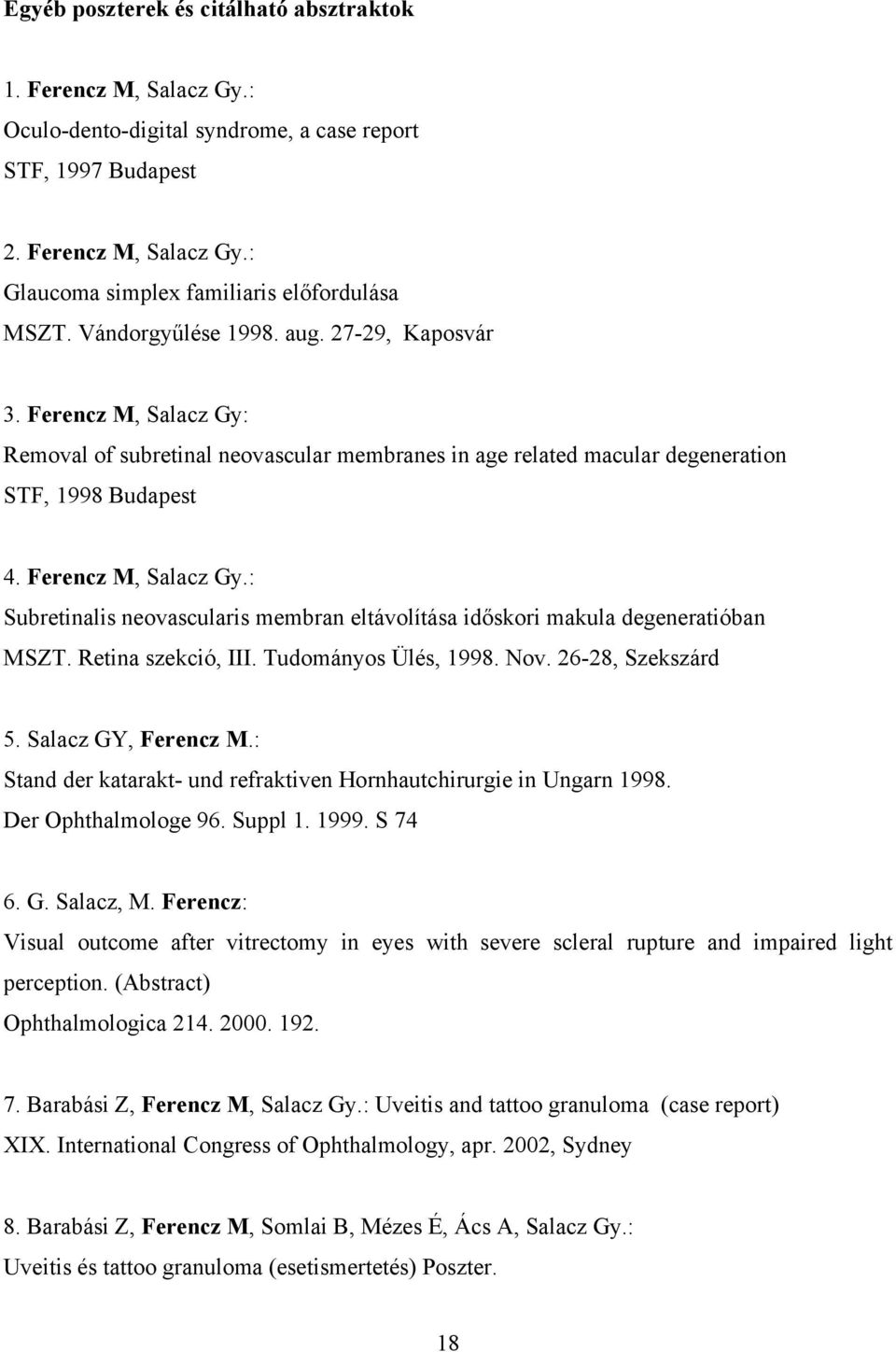 Retina szekció, III. Tudományos Ülés, 1998. Nov. 26-28, Szekszárd 5. Salacz GY, Ferencz M.: Stand der katarakt- und refraktiven Hornhautchirurgie in Ungarn 1998. Der Ophthalmologe 96. Suppl 1. 1999.