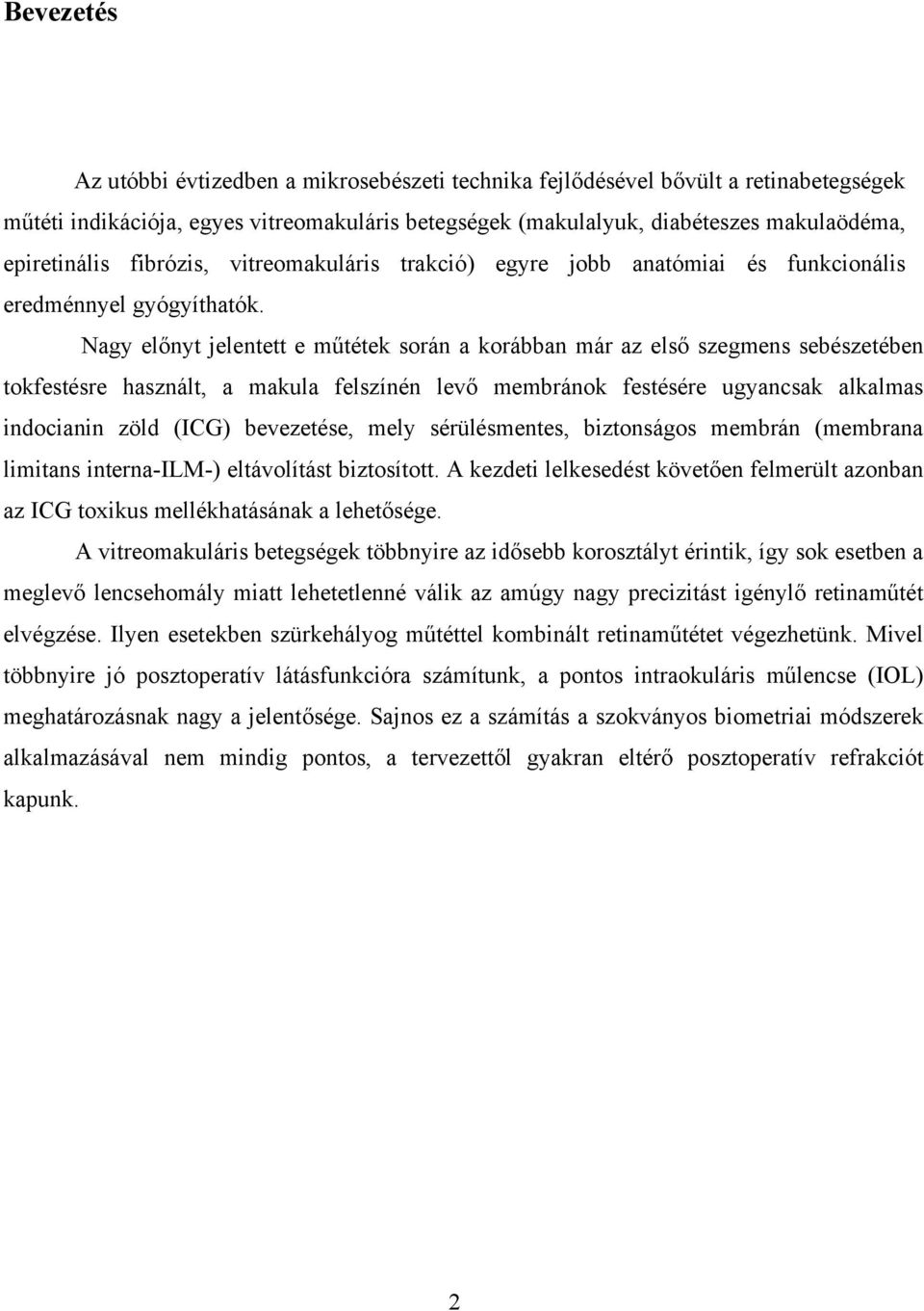 Nagy előnyt jelentett e műtétek során a korábban már az első szegmens sebészetében tokfestésre használt, a makula felszínén levő membránok festésére ugyancsak alkalmas indocianin zöld (ICG)