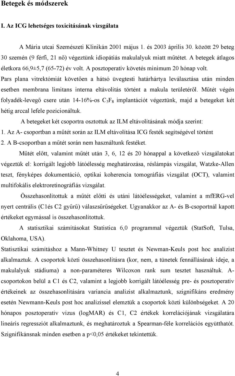 Pars plana vitrektómiát követően a hátsó üvegtesti határhártya leválasztása után minden esetben membrana limitans interna eltávolítás történt a makula területéről.