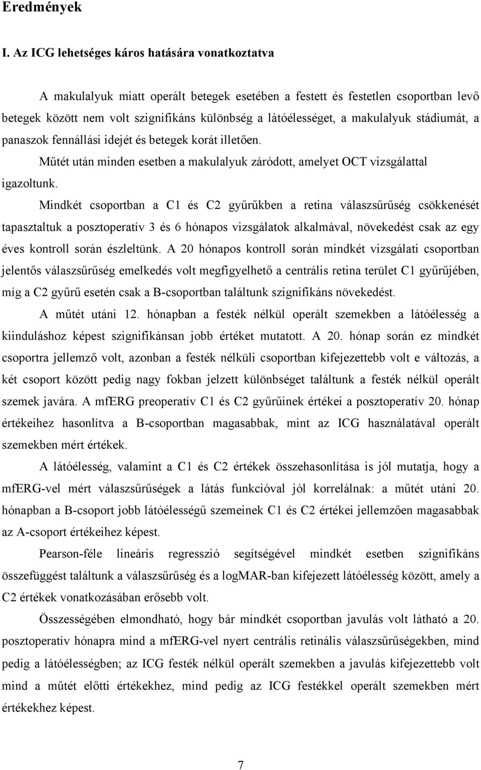 makulalyuk stádiumát, a panaszok fennállási idejét és betegek korát illetően. Műtét után minden esetben a makulalyuk záródott, amelyet OCT vizsgálattal igazoltunk.