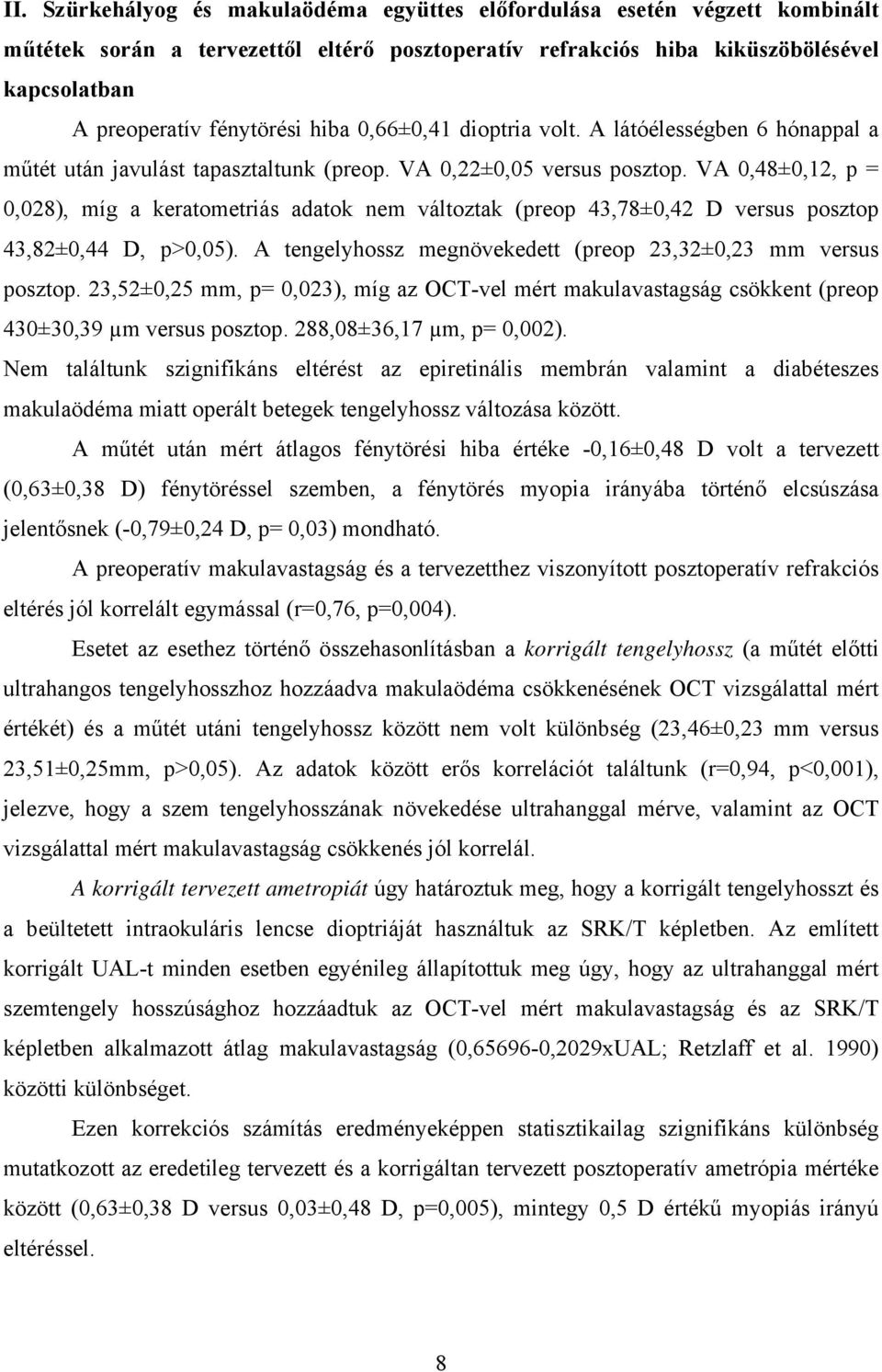 VA 0,48±0,12, p = 0,028), míg a keratometriás adatok nem változtak (preop 43,78±0,42 D versus posztop 43,82±0,44 D, p>0,05). A tengelyhossz megnövekedett (preop 23,32±0,23 mm versus posztop.
