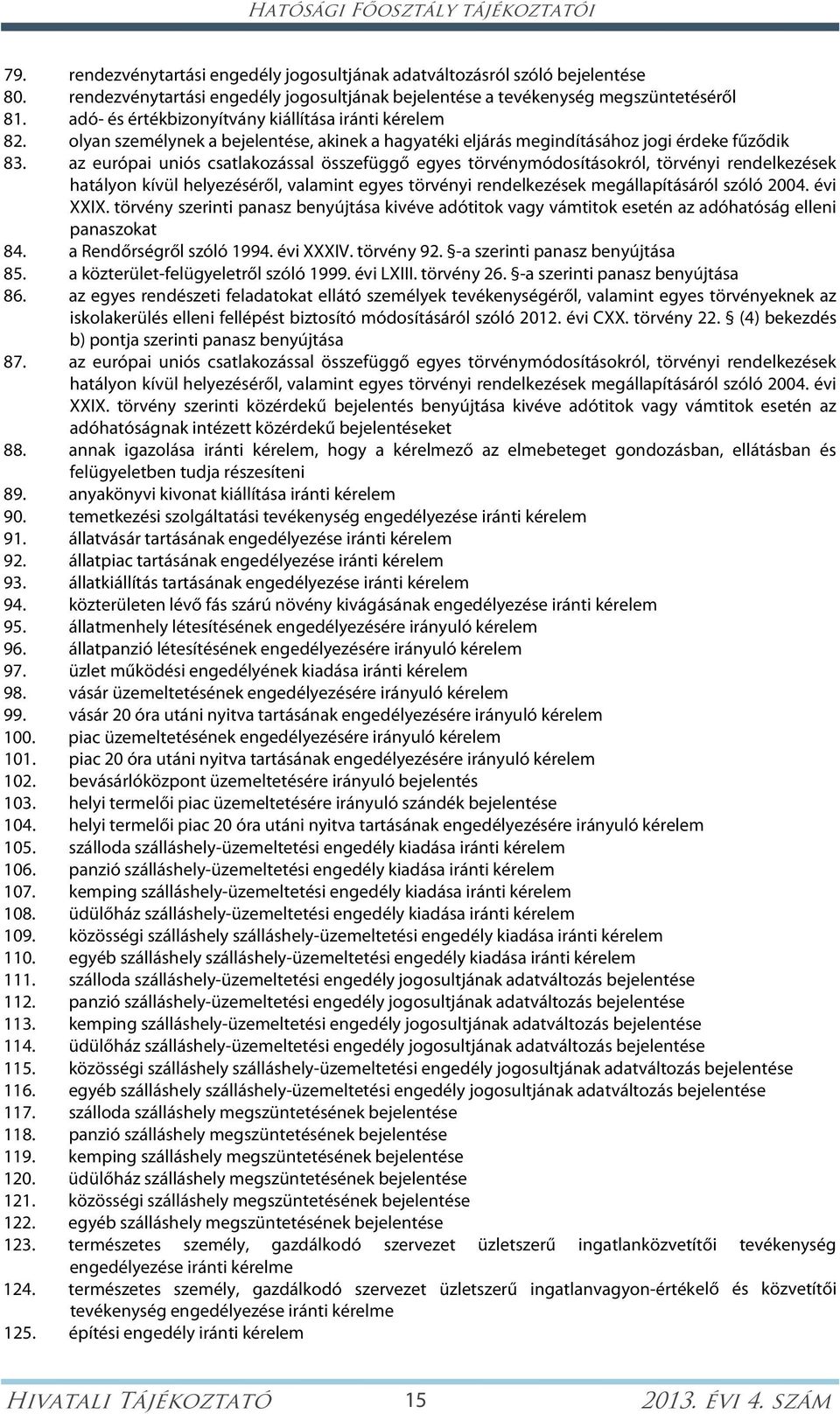 olyan személynek a bejelentése, akinek a hagyatéki eljárás megindításához jogi érdeke fűződik 83.