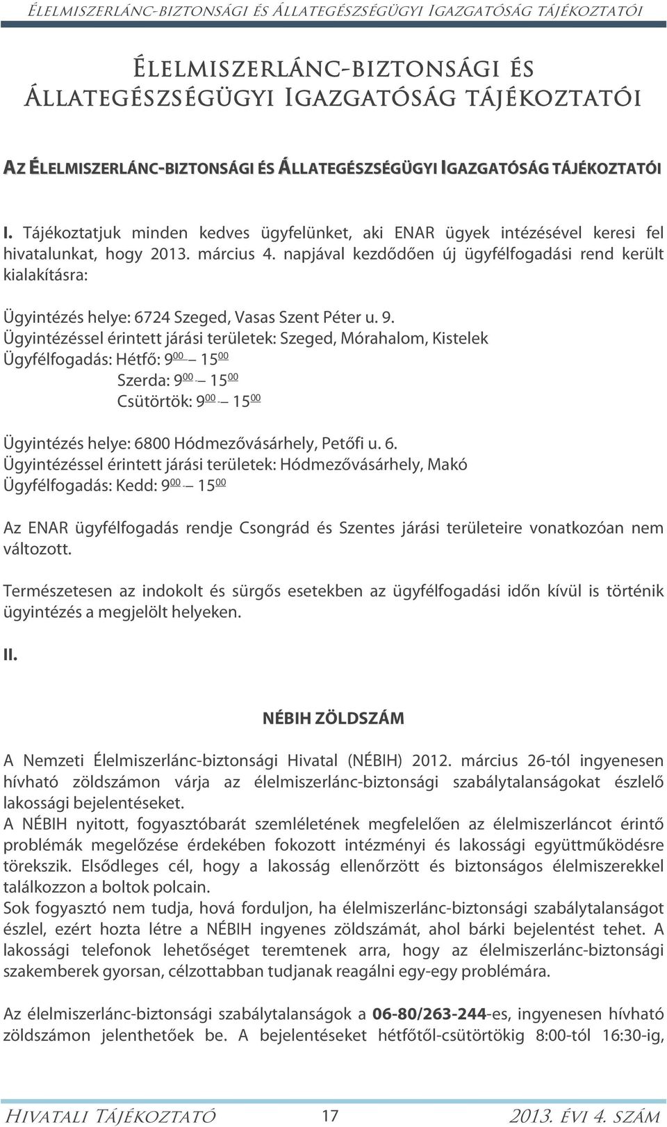 napjával kezdődően új ügyfélfogadási rend került kialakításra: Ügyintézés helye: 6724 Szeged, Vasas Szent Péter u. 9.