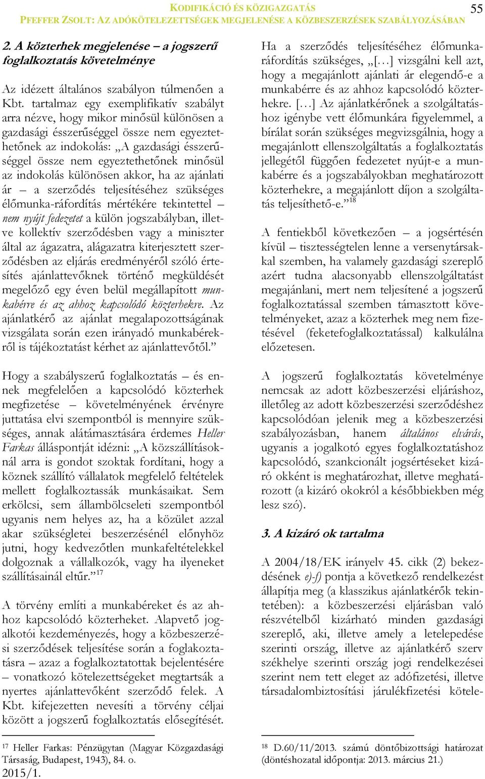 minősül az indokolás különösen akkor, ha az ajánlati ár a szerződés teljesítéséhez szükséges élőmunka-ráfordítás mértékére tekintettel nem nyújt fedezetet a külön jogszabályban, illetve kollektív