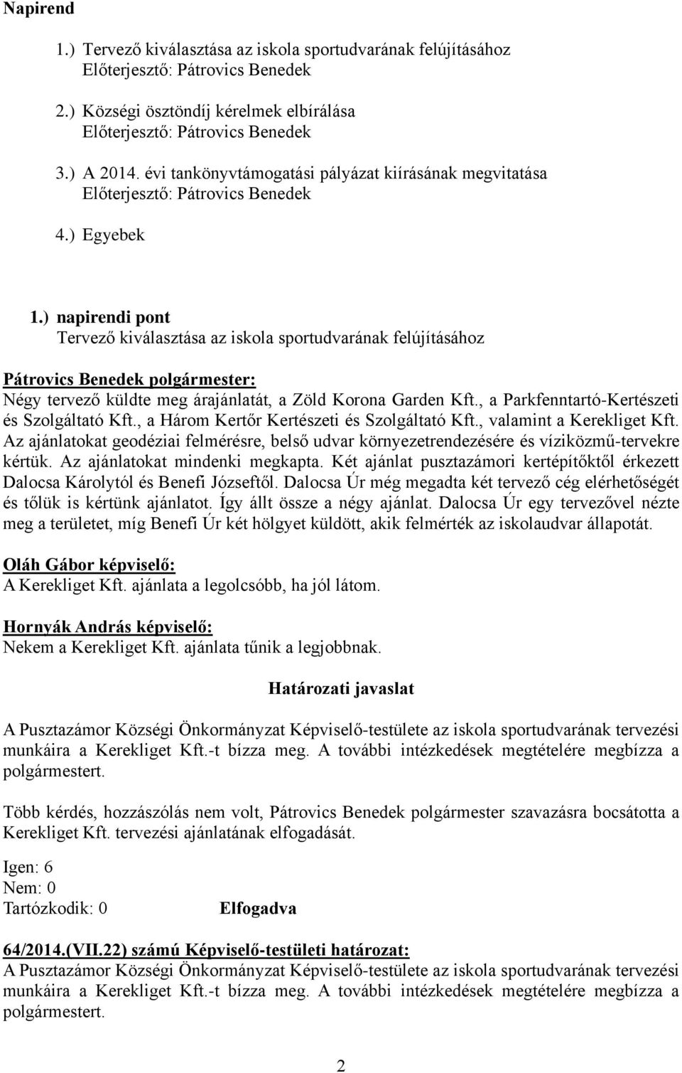 , a Három Kertőr Kertészeti és Szolgáltató Kft., valamint a Kerekliget Kft. Az ajánlatokat geodéziai felmérésre, belső udvar környezetrendezésére és víziközmű-tervekre kértük.