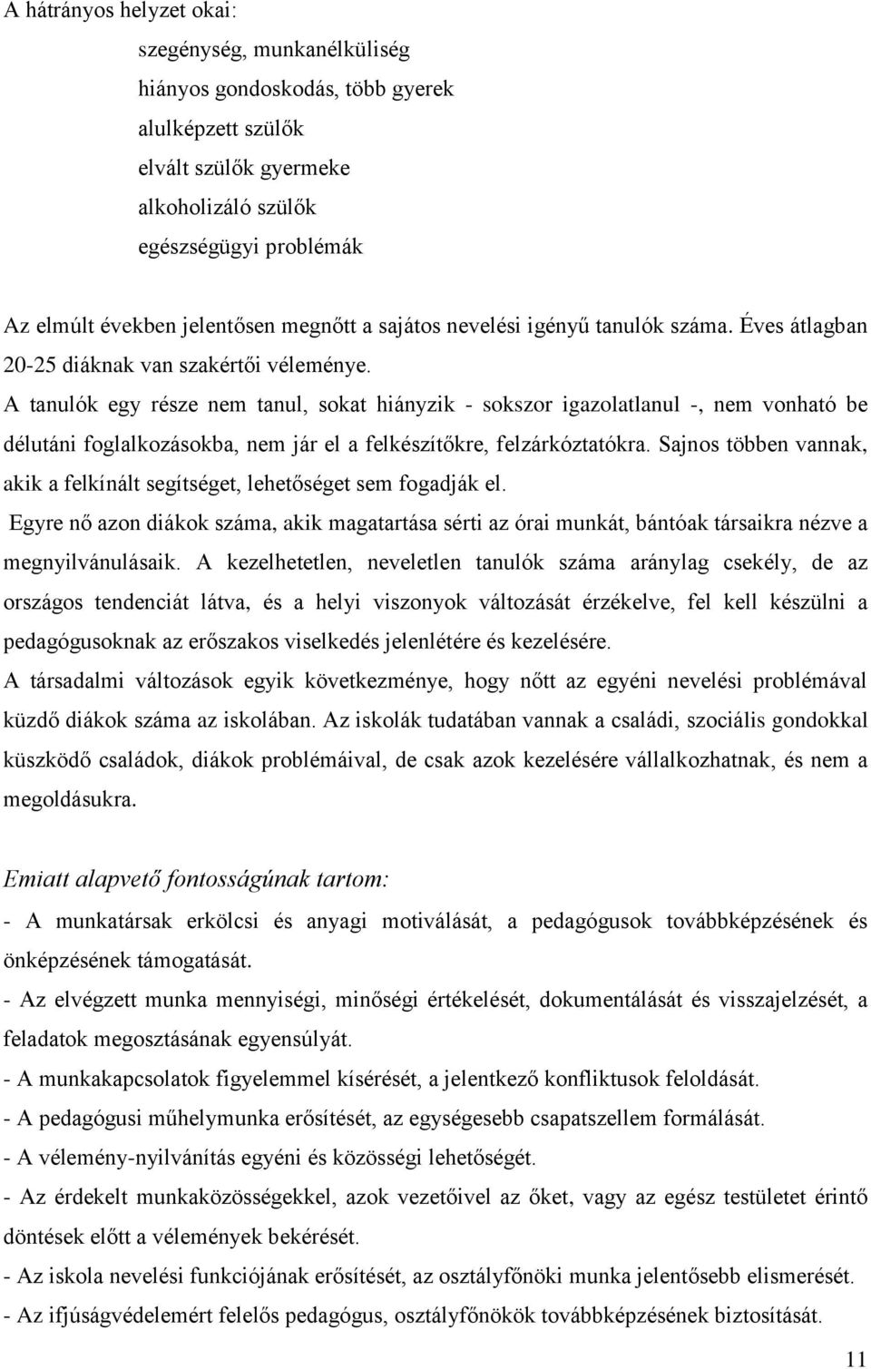 A tanulók egy része nem tanul, sokat hiányzik - sokszor igazolatlanul -, nem vonható be délutáni foglalkozásokba, nem jár el a felkészítőkre, felzárkóztatókra.