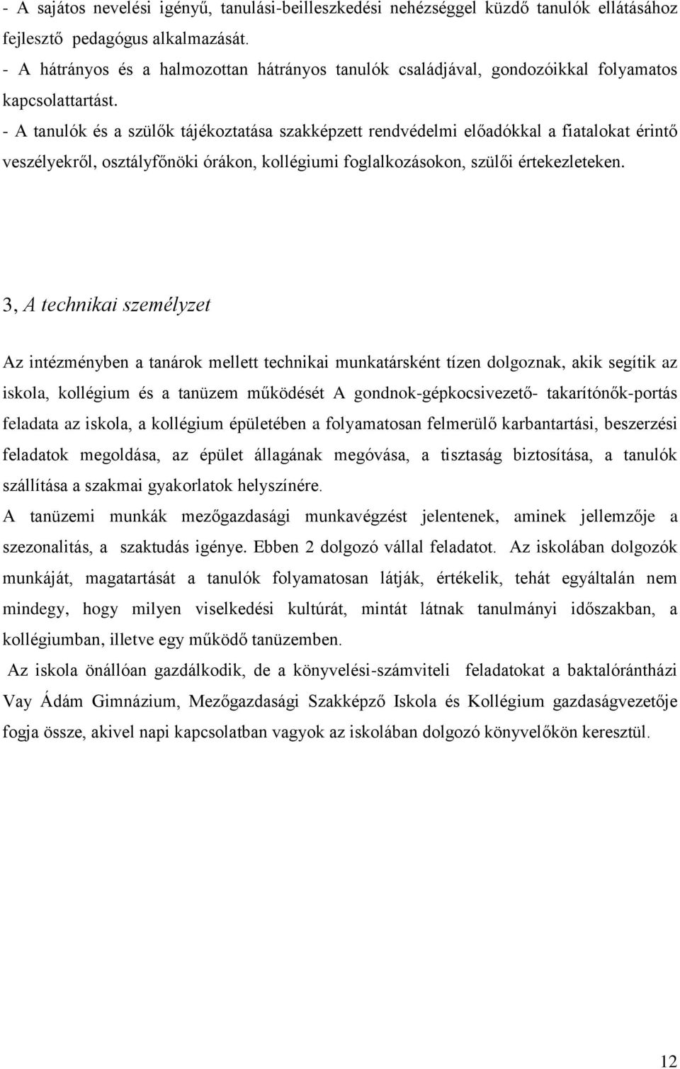 - A tanulók és a szülők tájékoztatása szakképzett rendvédelmi előadókkal a fiatalokat érintő veszélyekről, osztályfőnöki órákon, kollégiumi foglalkozásokon, szülői értekezleteken.