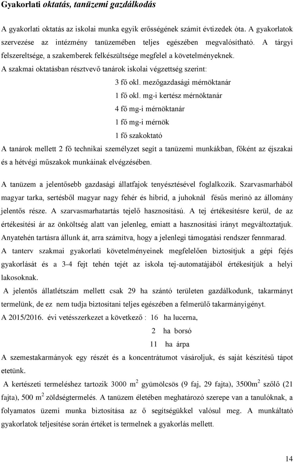 A szakmai oktatásban résztvevő tanárok iskolai végzettség szerint: 3 fő okl. mezőgazdasági mérnöktanár 1 fő okl.