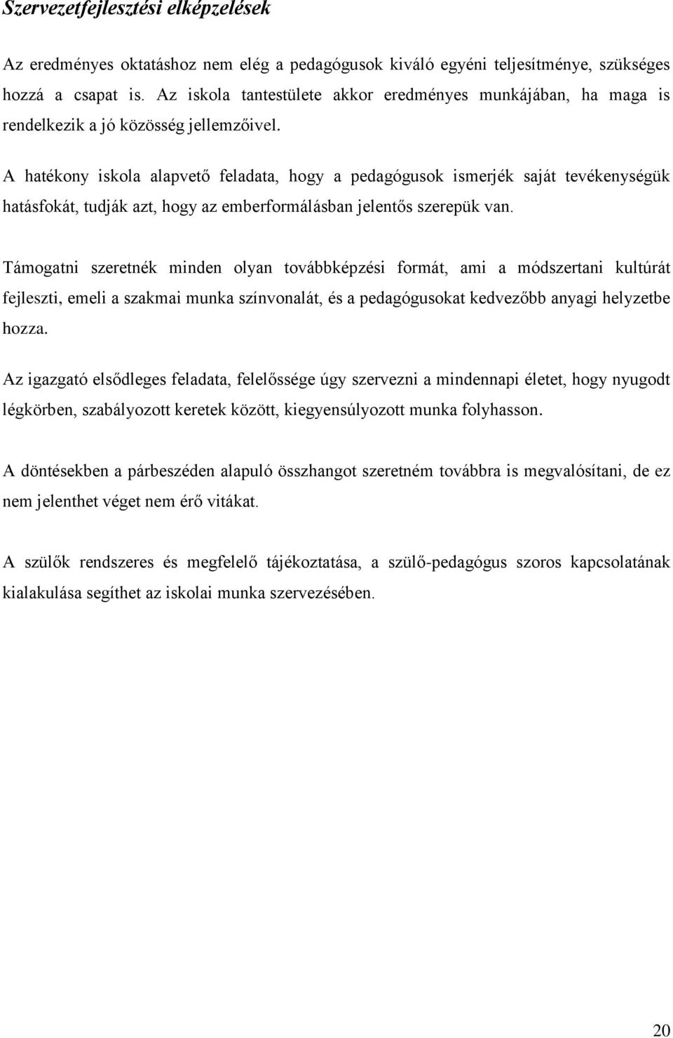 A hatékony iskola alapvető feladata, hogy a pedagógusok ismerjék saját tevékenységük hatásfokát, tudják azt, hogy az emberformálásban jelentős szerepük van.