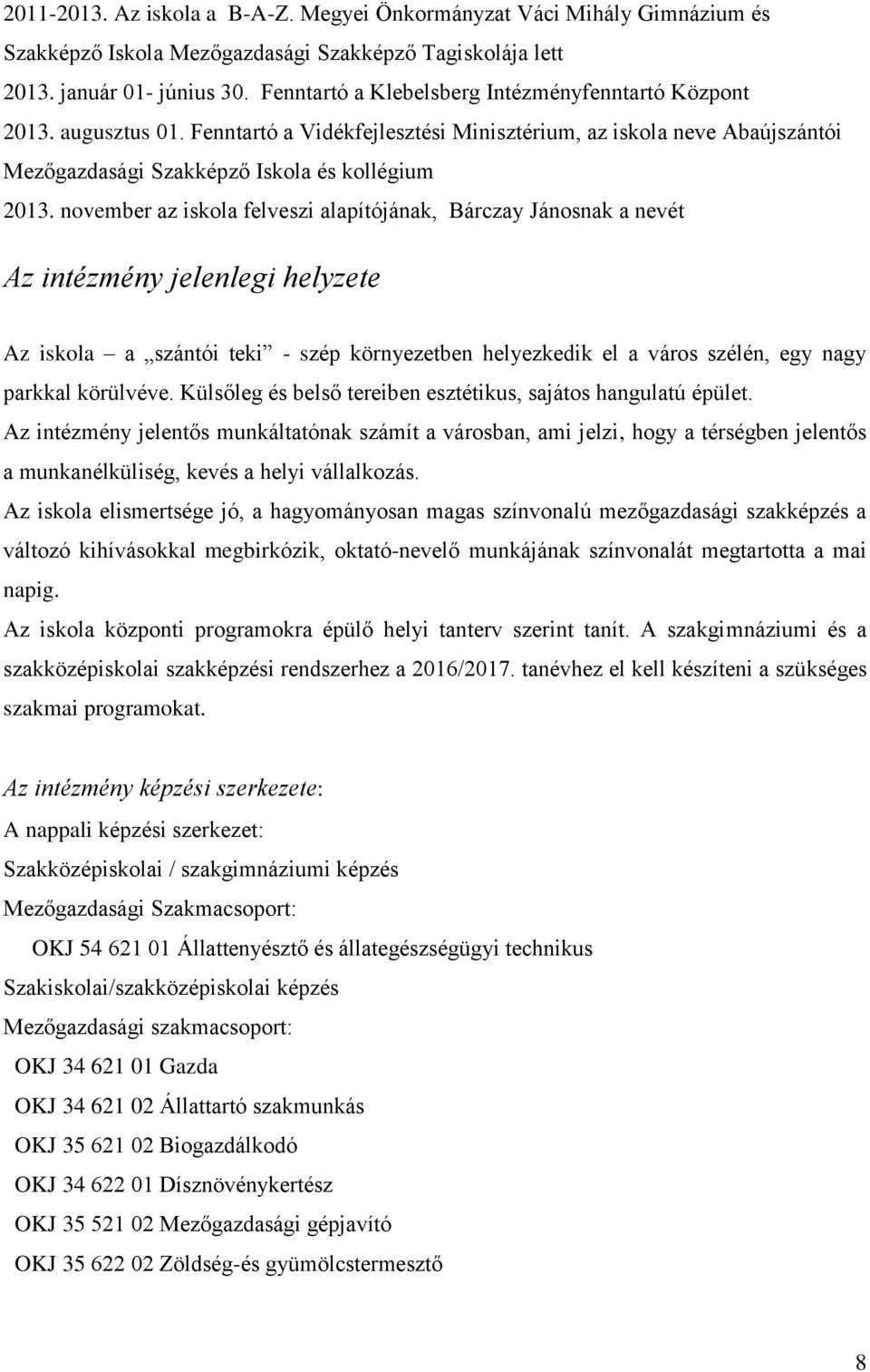 november az iskola felveszi alapítójának, Bárczay Jánosnak a nevét Az intézmény jelenlegi helyzete Az iskola a szántói teki - szép környezetben helyezkedik el a város szélén, egy nagy parkkal